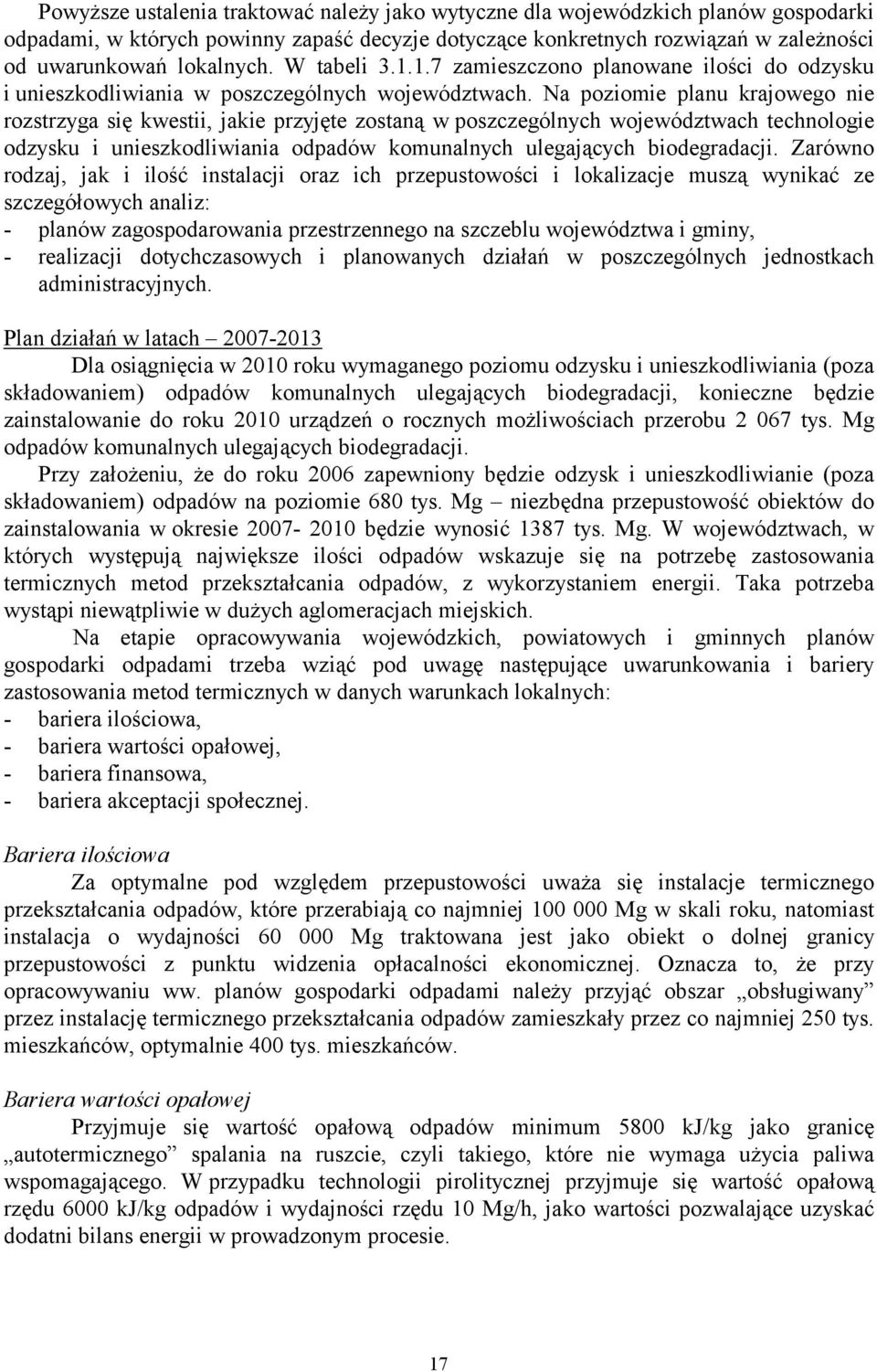 Na poziomie planu krajowego nie rozstrzyga się kwestii, jakie przyjęte zostaną w poszczególnych województwach technologie odzysku i unieszkodliwiania odpadów komunalnych ulegających biodegradacji.