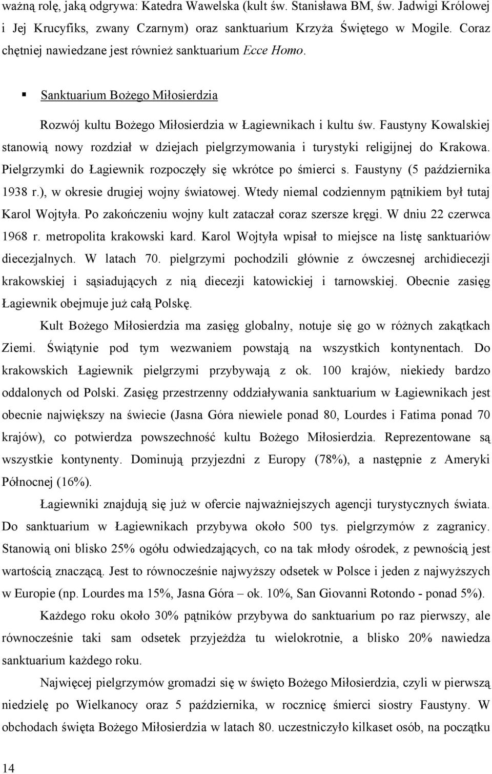 Faustyny Kowalskiej stanowią nowy rozdział w dziejach pielgrzymowania i turystyki religijnej do Krakowa. Pielgrzymki do Łagiewnik rozpoczęły się wkrótce po śmierci s. Faustyny (5 października 1938 r.