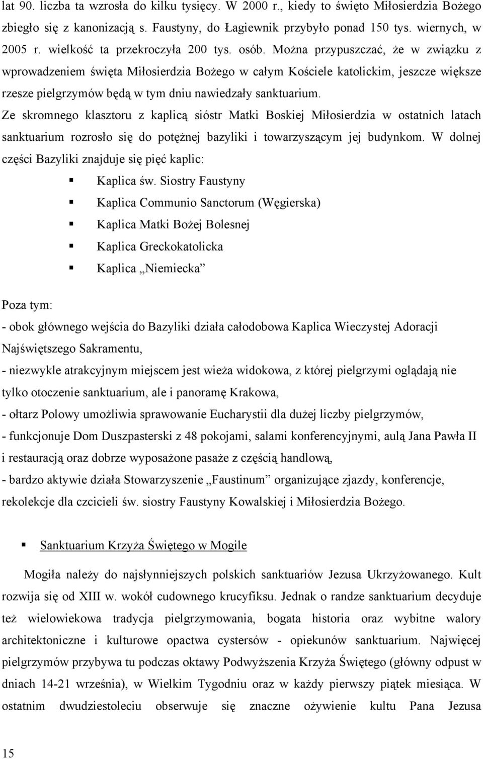 Można przypuszczać, że w związku z wprowadzeniem święta Miłosierdzia Bożego w całym Kościele katolickim, jeszcze większe rzesze pielgrzymów będą w tym dniu nawiedzały sanktuarium.