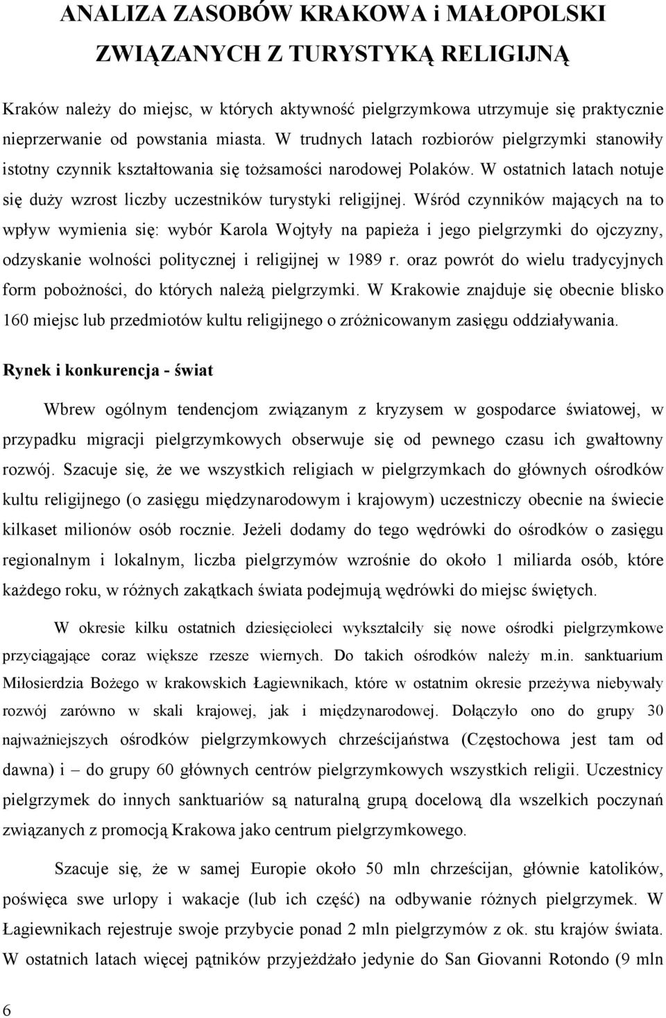 Wśród czynników mających na to wpływ wymienia się: wybór Karola Wojtyły na papieża i jego pielgrzymki do ojczyzny, odzyskanie wolności politycznej i religijnej w 1989 r.