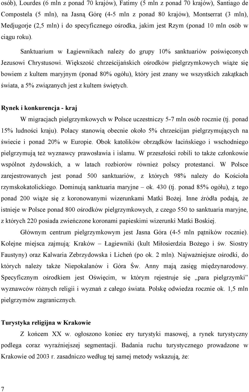 Większość chrześcijańskich ośrodków pielgrzymkowych wiąże się bowiem z kultem maryjnym (ponad 80% ogółu), który jest znany we wszystkich zakątkach świata, a 5% związanych jest z kultem świętych.