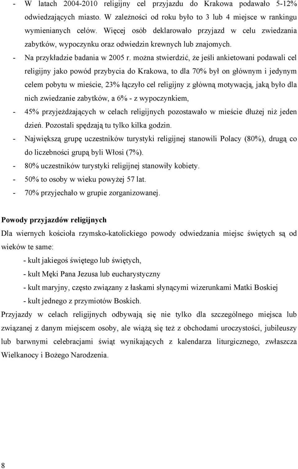 można stwierdzić, że jeśli ankietowani podawali cel religijny jako powód przybycia do Krakowa, to dla 70% był on głównym i jedynym celem pobytu w mieście, 23% łączyło cel religijny z główną