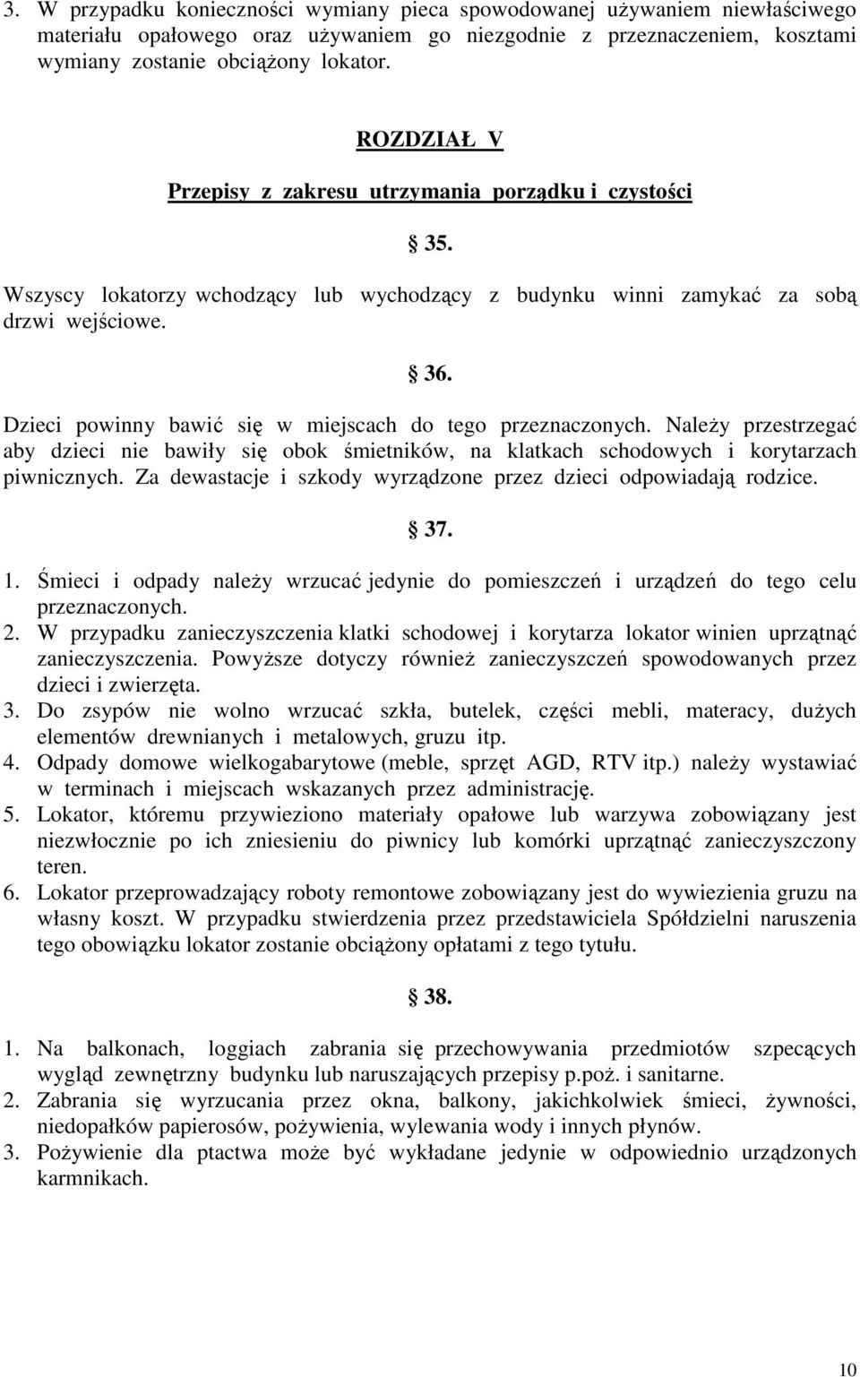 Dzieci powinny bawić się w miejscach do tego przeznaczonych. NaleŜy przestrzegać aby dzieci nie bawiły się obok śmietników, na klatkach schodowych i korytarzach piwnicznych.