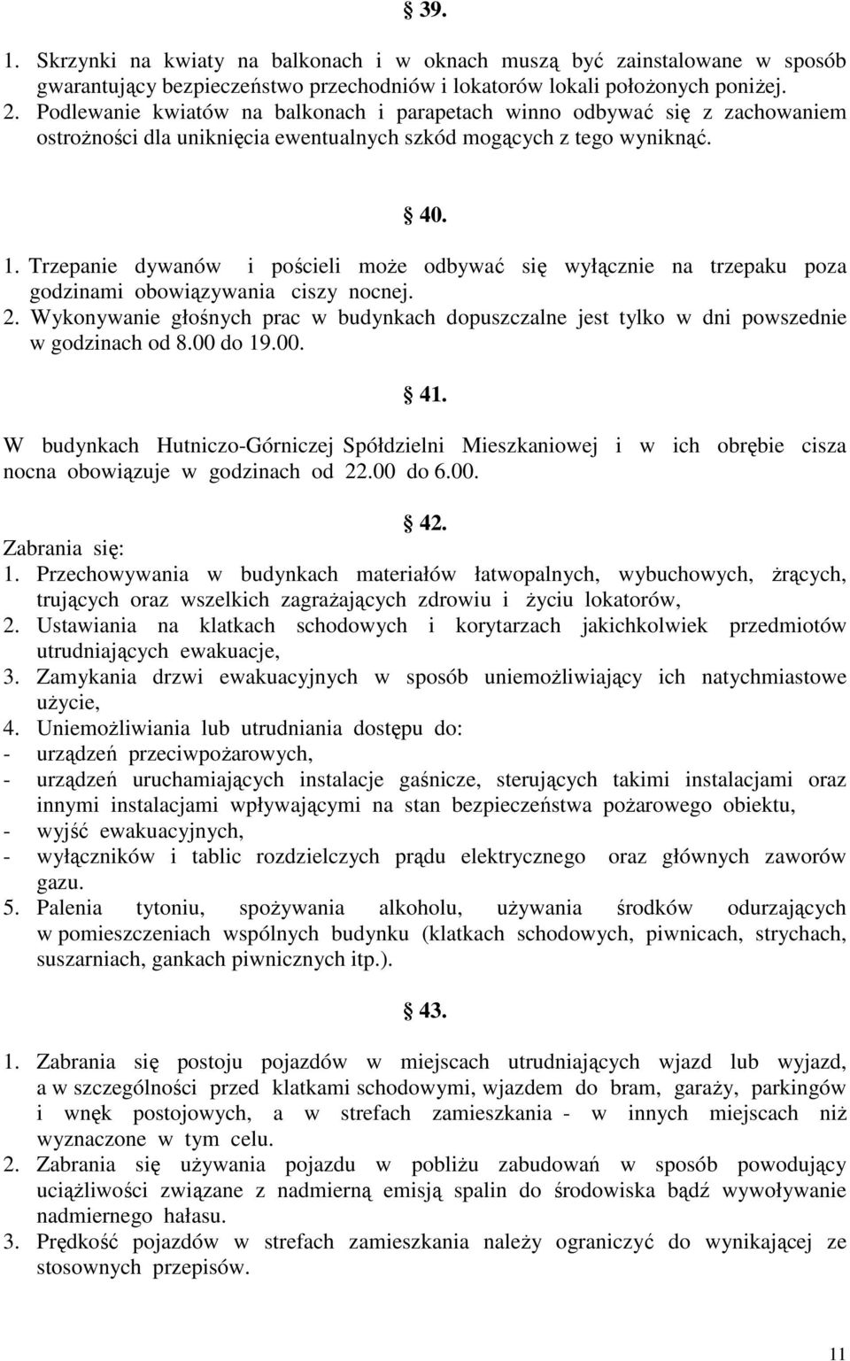 Trzepanie dywanów i pościeli moŝe odbywać się wyłącznie na trzepaku poza godzinami obowiązywania ciszy nocnej. 2.