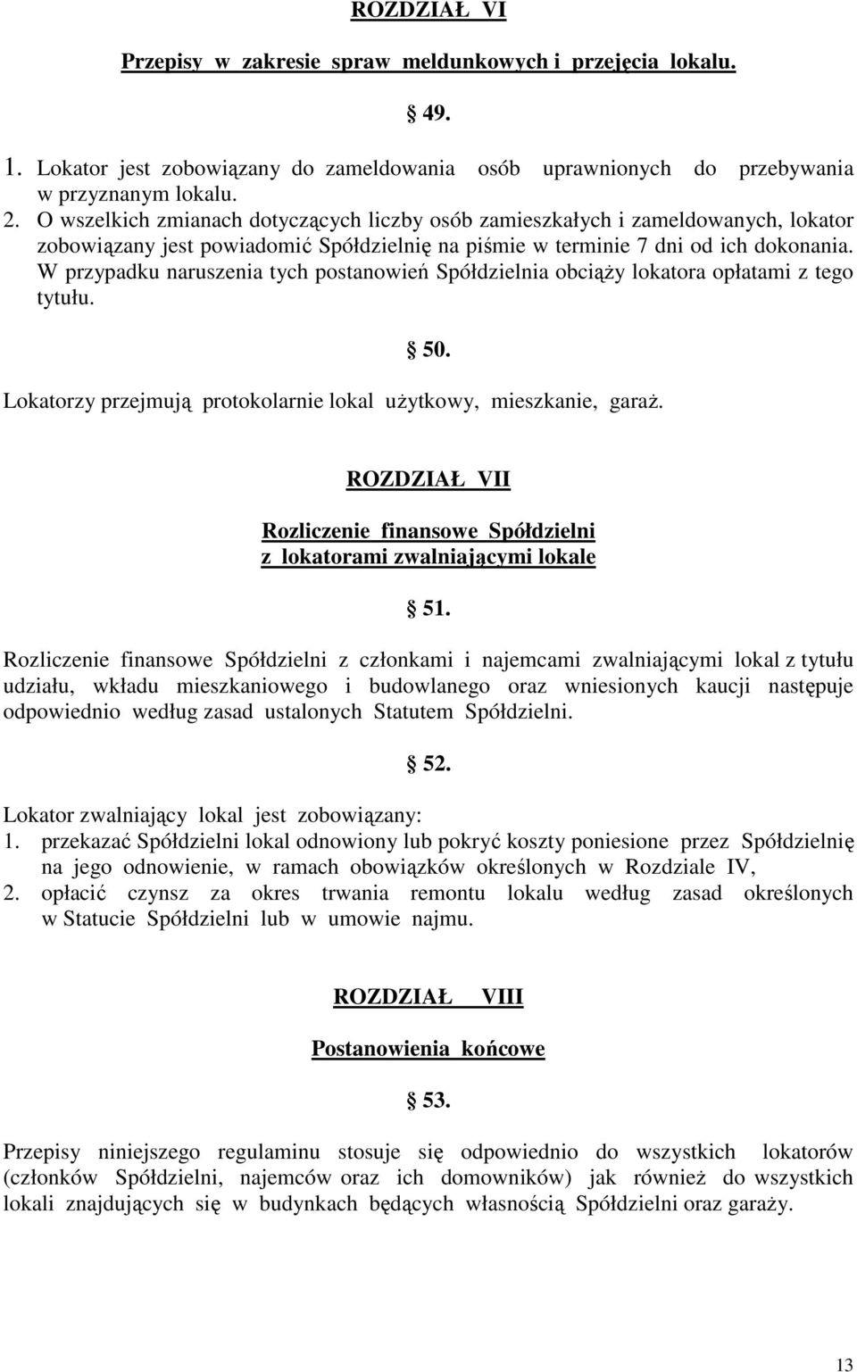 W przypadku naruszenia tych postanowień Spółdzielnia obciąŝy lokatora opłatami z tego tytułu. 50. Lokatorzy przejmują protokolarnie lokal uŝytkowy, mieszkanie, garaŝ.