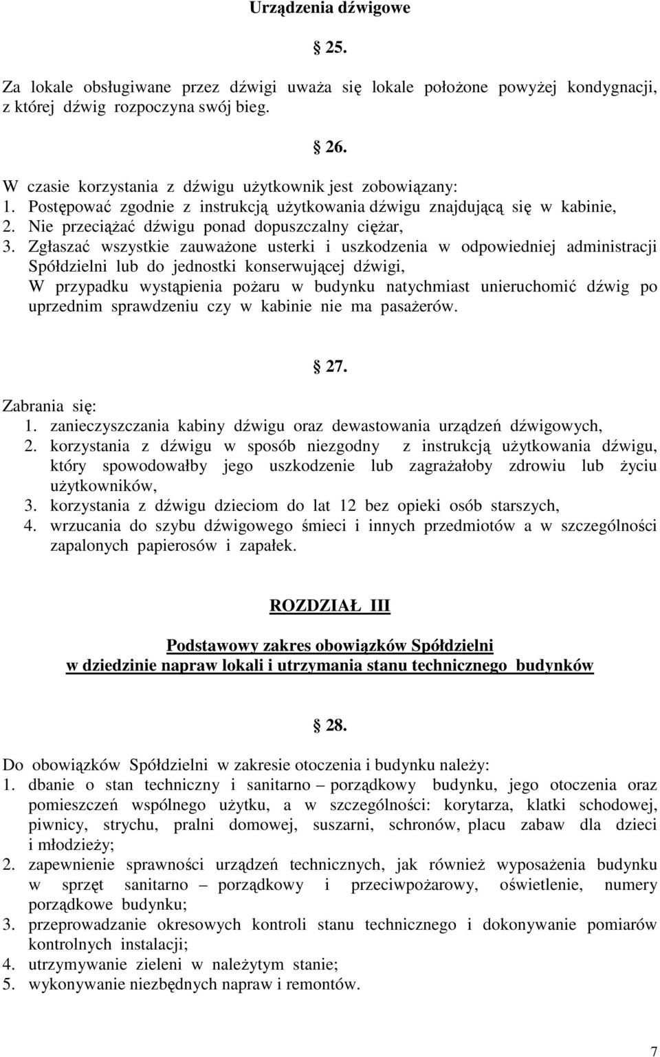 Zgłaszać wszystkie zauwaŝone usterki i uszkodzenia w odpowiedniej administracji Spółdzielni lub do jednostki konserwującej dźwigi, W przypadku wystąpienia poŝaru w budynku natychmiast unieruchomić
