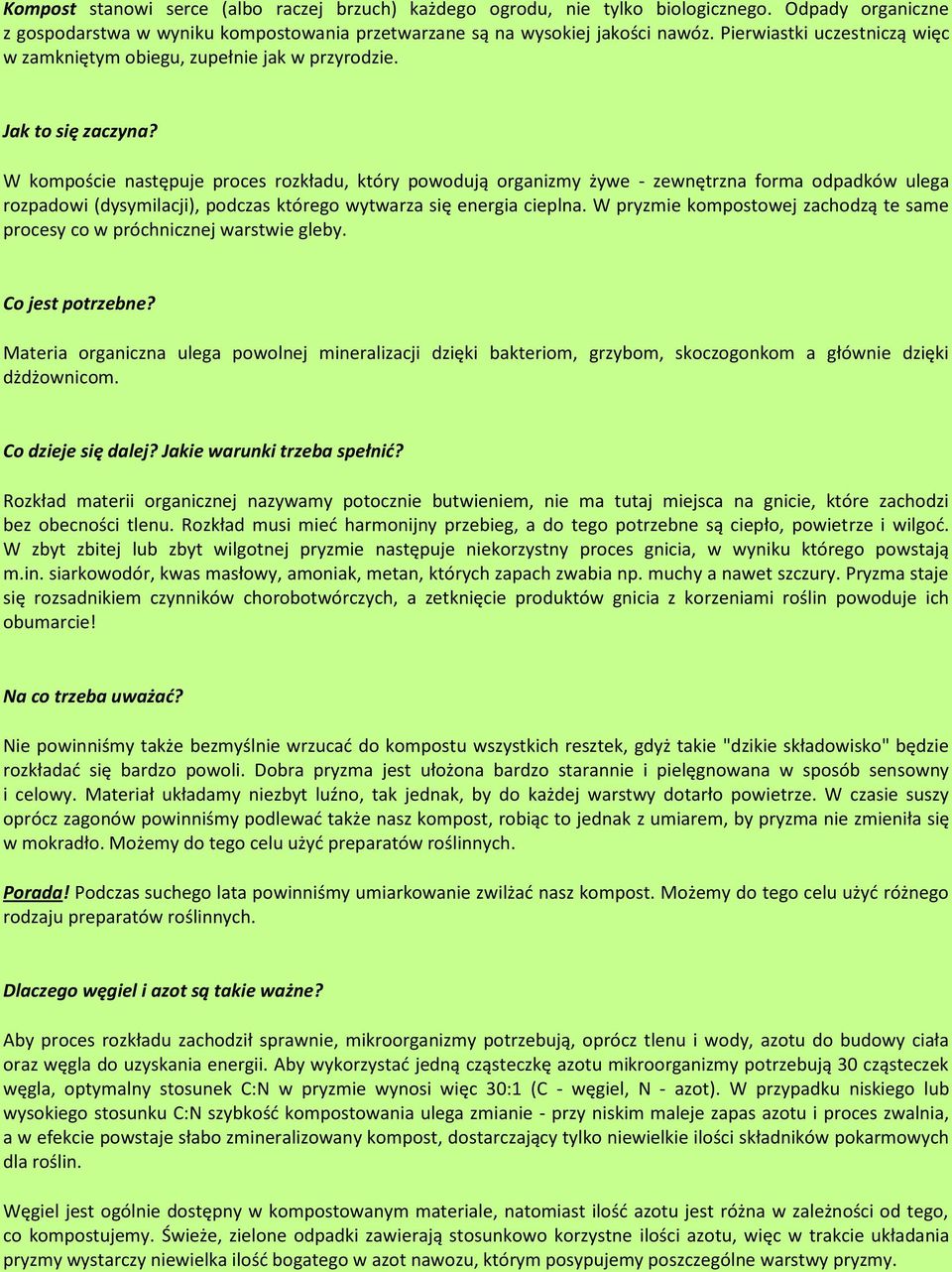 W kompoście następuje proces rozkładu, który powodują organizmy żywe - zewnętrzna forma odpadków ulega rozpadowi (dysymilacji), podczas którego wytwarza się energia cieplna.