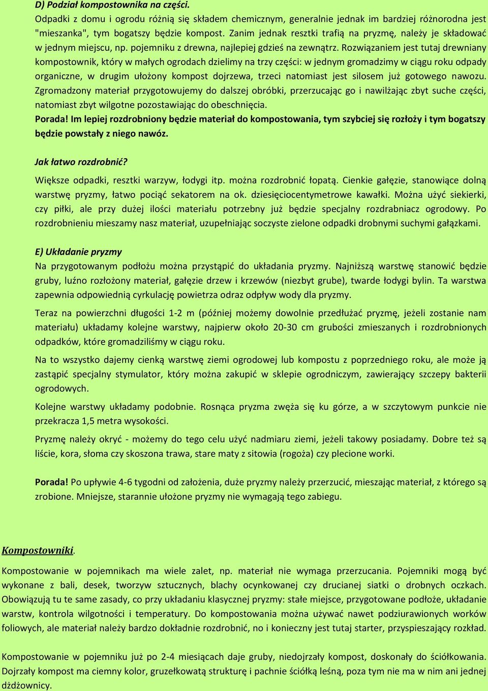 Rozwiązaniem jest tutaj drewniany kompostownik, który w małych ogrodach dzielimy na trzy części: w jednym gromadzimy w ciągu roku odpady organiczne, w drugim ułożony kompost dojrzewa, trzeci
