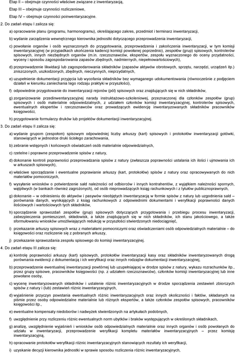 dotyczącego przeprowadzenia inwentaryzacji, c) powołanie organów i osób wyznaczonych do przygotowania, przeprowadzenia i zakończenia inwentaryzacji, w tym komisji inwentaryzacyjnej (w przypadkach