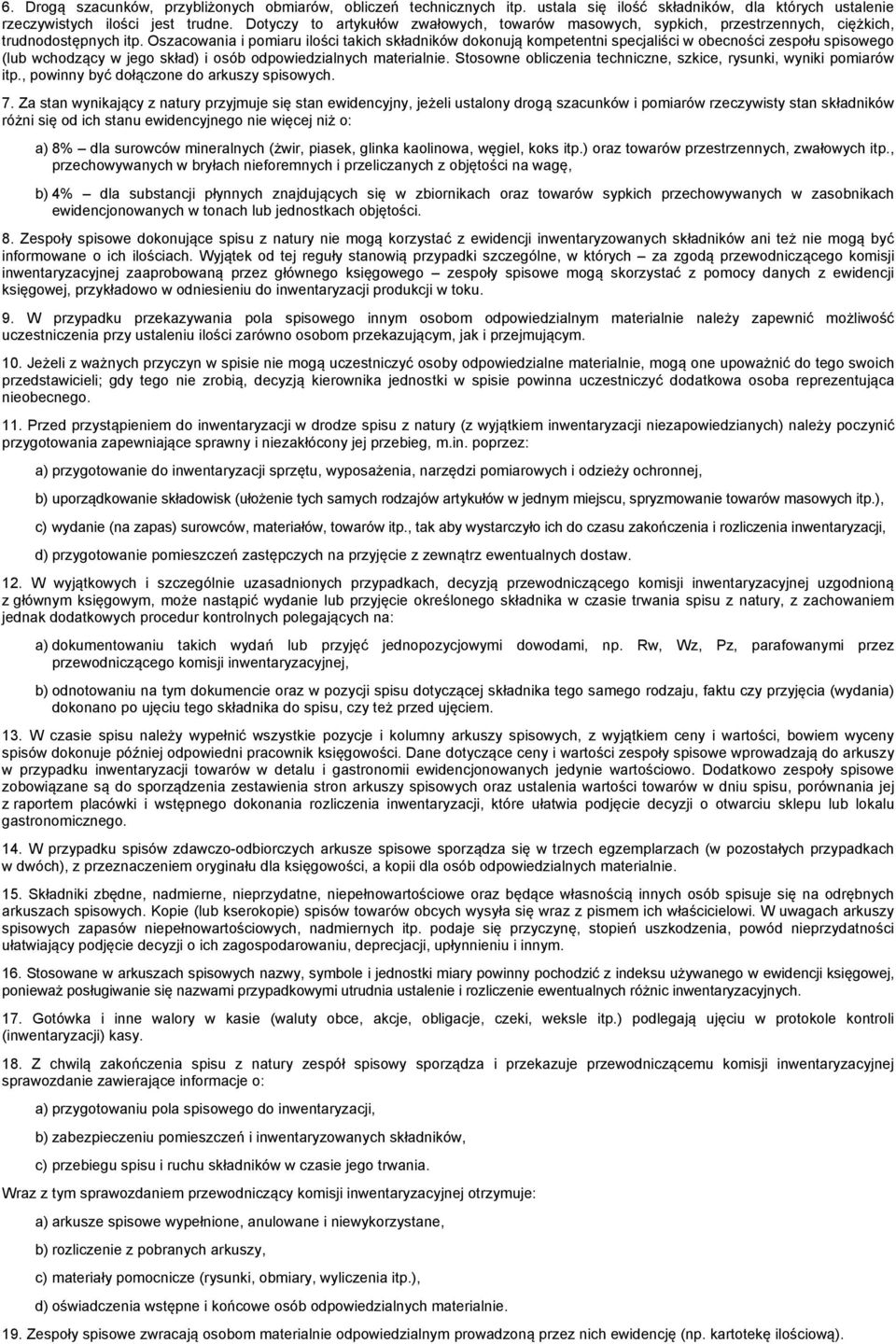 Oszacowania i pomiaru ilości takich składników dokonują kompetentni specjaliści w obecności zespołu spisowego (lub wchodzący w jego skład) i osób odpowiedzialnych materialnie.