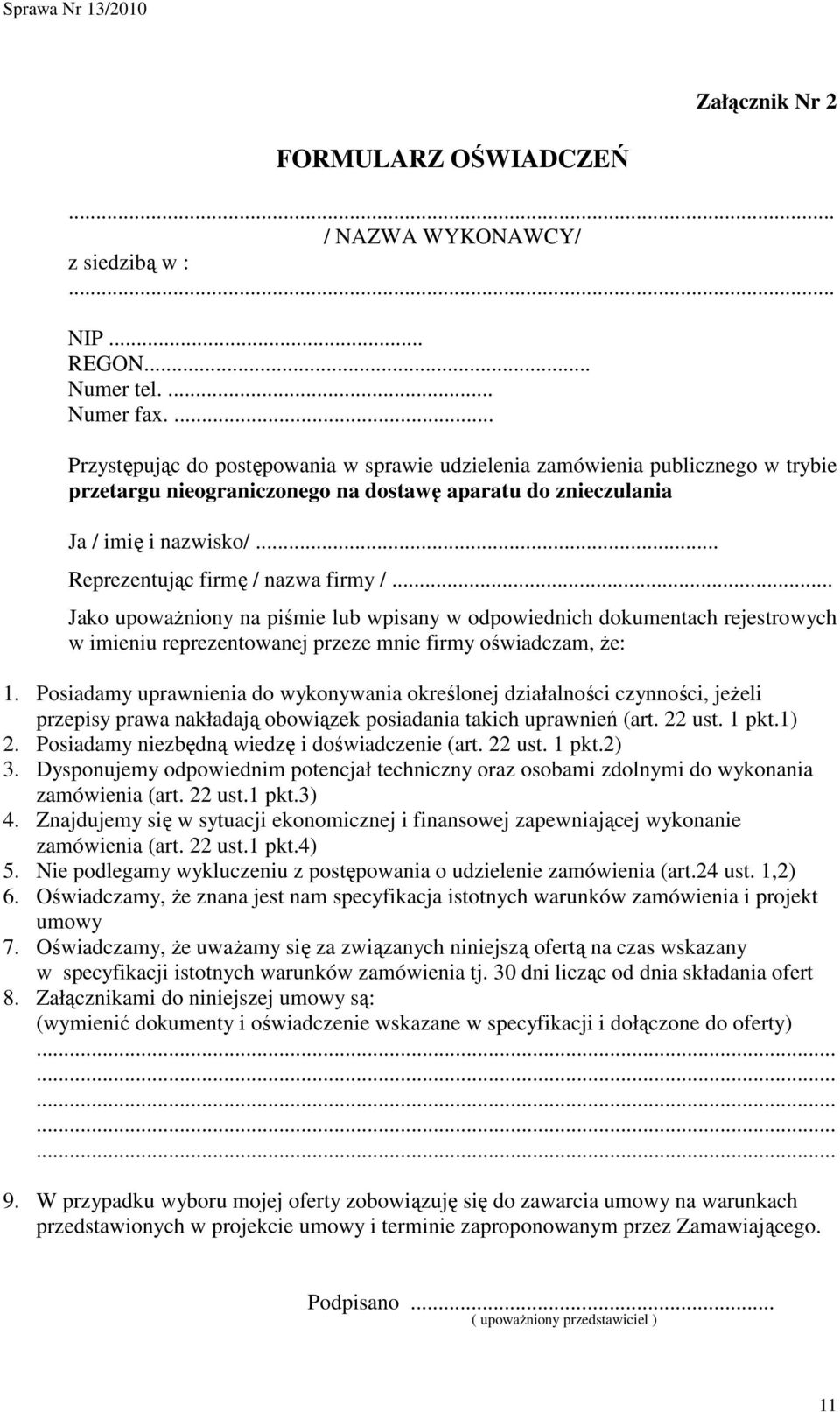 .. Reprezentując firmę / nazwa firmy /... Jako upowaŝniony na piśmie lub wpisany w odpowiednich dokumentach rejestrowych w imieniu reprezentowanej przeze mnie firmy oświadczam, Ŝe: 1.