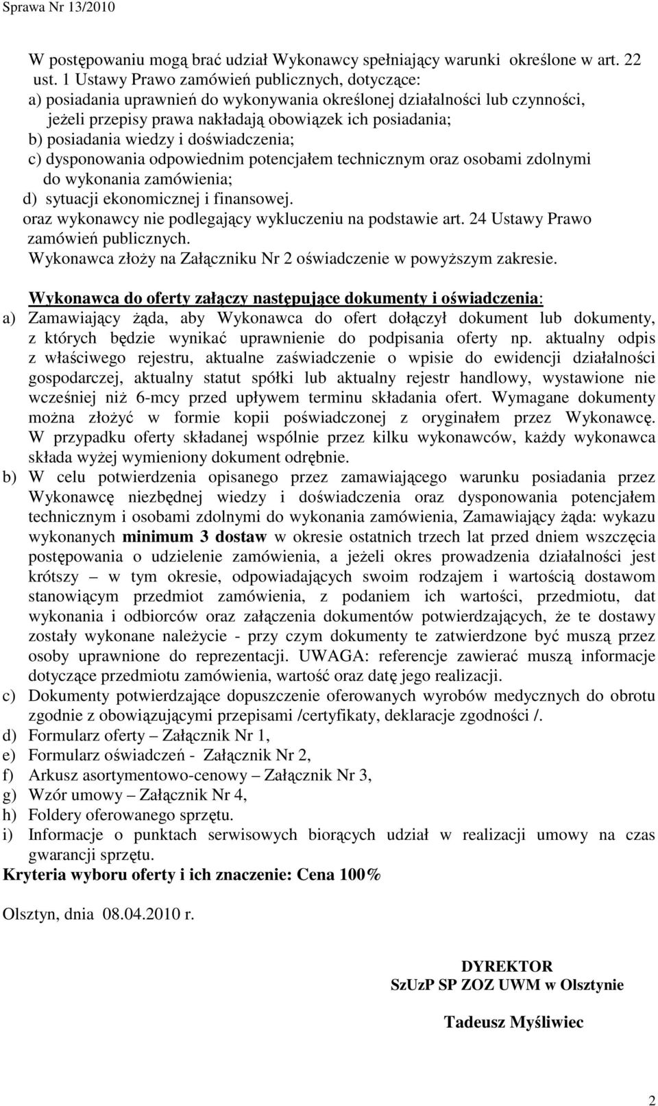 wiedzy i doświadczenia; c) dysponowania odpowiednim potencjałem technicznym oraz osobami zdolnymi do wykonania zamówienia; d) sytuacji ekonomicznej i finansowej.