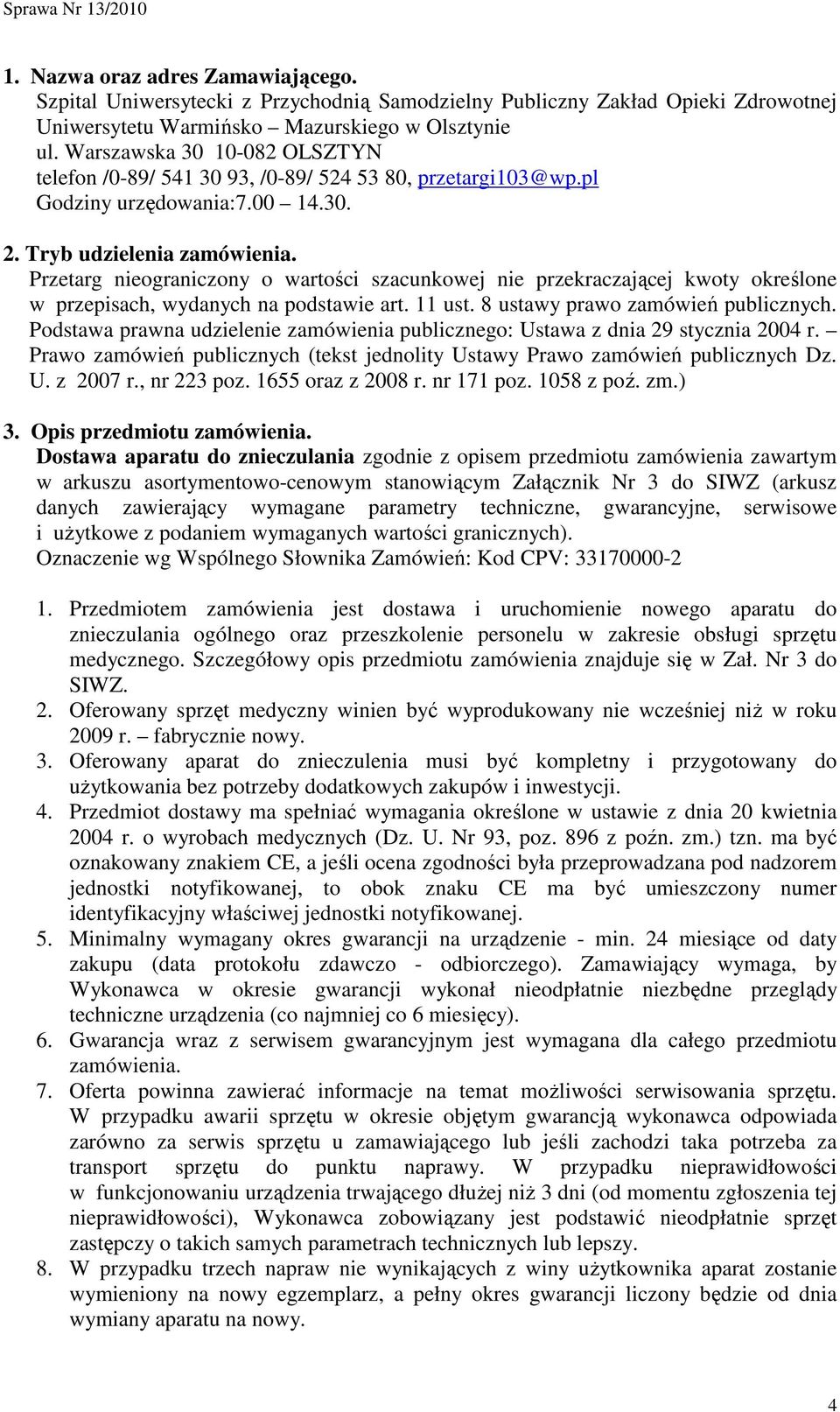 Przetarg nieograniczony o wartości szacunkowej nie przekraczającej kwoty określone w przepisach, wydanych na podstawie art. 11 ust. 8 ustawy prawo zamówień publicznych.