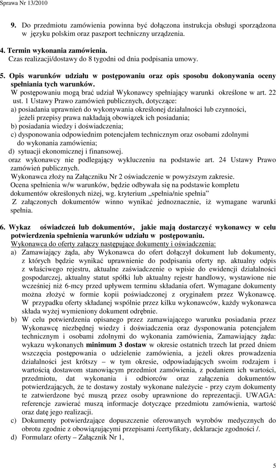 W postępowaniu mogą brać udział Wykonawcy spełniający warunki określone w art. 22 ust.