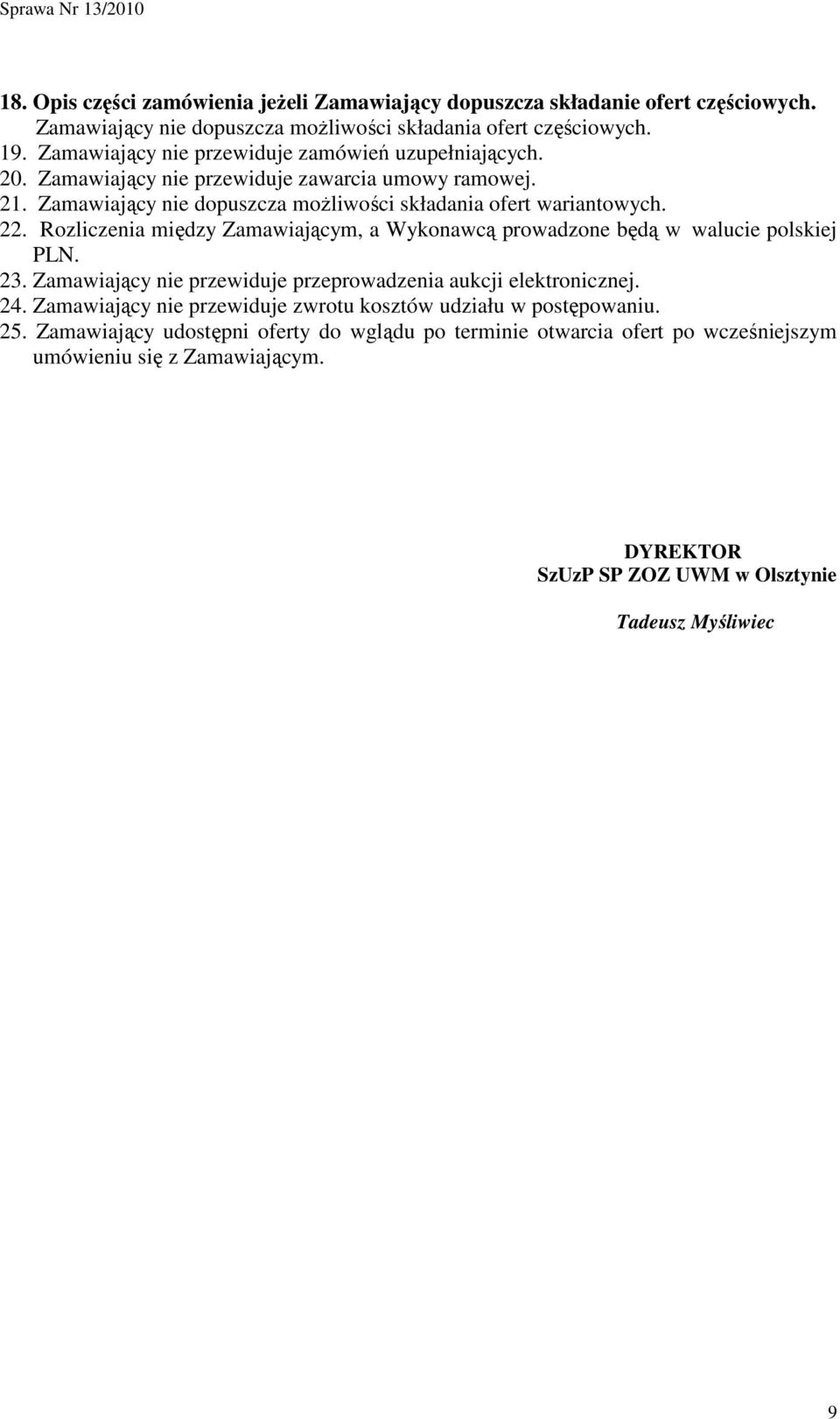 Rozliczenia między Zamawiającym, a Wykonawcą prowadzone będą w walucie polskiej PLN. 23. Zamawiający nie przewiduje przeprowadzenia aukcji elektronicznej. 24.