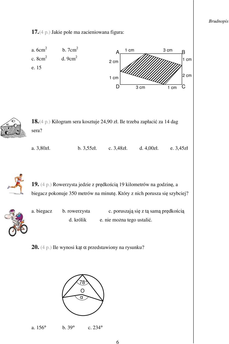 3,55zł. c. 3,48zł. d. 4,00zł. e. 3,45zł 19. (4 p.) Rowerzysta jedzie z prdkoci 19 kilometrów na godzin, a biegacz pokonuje 350 metrów na minut.