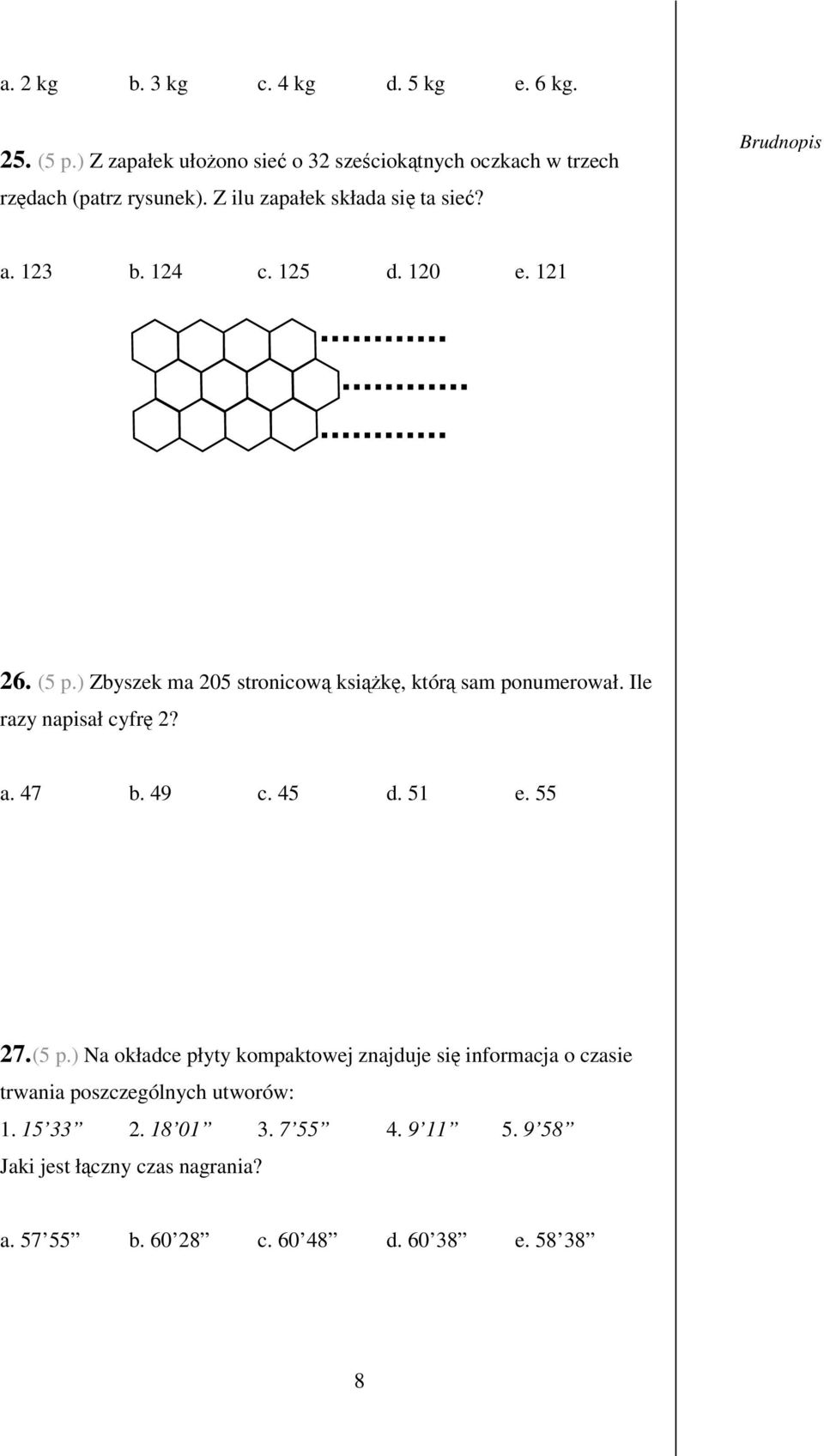 ) Zbyszek ma 205 stronicow ksik, któr sam ponumerował. Ile razy napisał cyfr 2? a. 47 b. 49 c. 45 d. 51 e. 55 27. (5 p.
