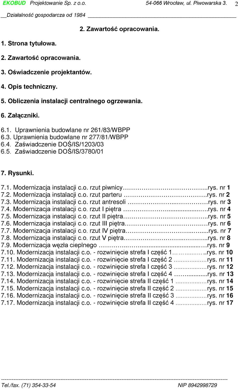 rys. nr 2 7.3. Modernizacja instalacji c.o. rzut antresoli... rys. nr 3 7.4. Modernizacja instalacji c.o. rzut I piętra....rys. nr 4 7.5. Modernizacja instalacji c.o. rzut II piętra..rys. nr 5 7.6.