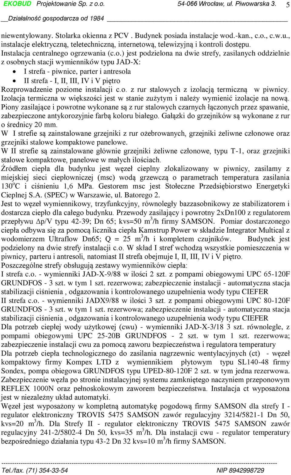 ogrzewania (c.o.) jest podzielona na dwie strefy, zasilanych oddzielnie z osobnych stacji wymienników typu JAD-X: I strefa - piwnice, parter i antresola II strefa - I, II, III, IV i V piętro