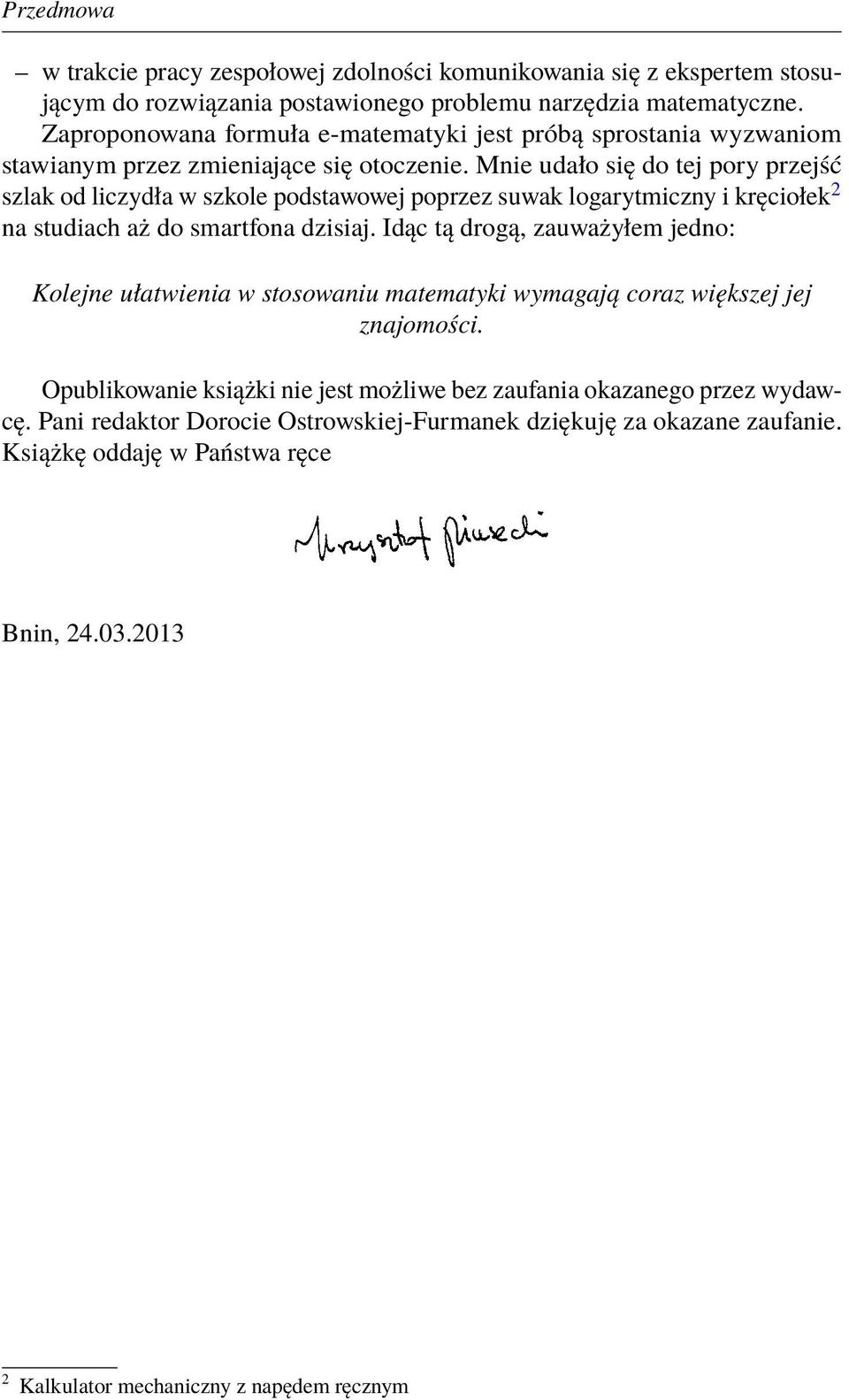 Mnie udało się do tej pory przejść szlak od liczydła w szkole podstawowej poprzez suwak logarytmiczny i kręciołek 2 na studiach aż do smartfona dzisiaj.