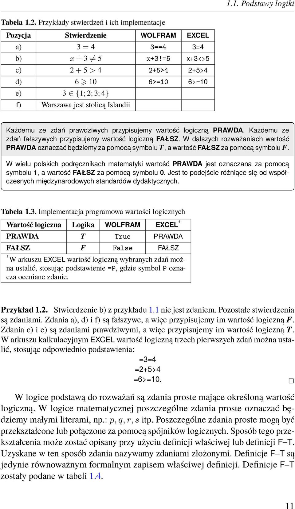 Każdemu ze zdań fałszywych przypisujemy wartość logiczną FAŁSZ. W dalszych rozważaniach wartość PRAWDA oznaczać będziemy za pomocą symbolu T, a wartość FAŁSZ za pomocą symbolu F.