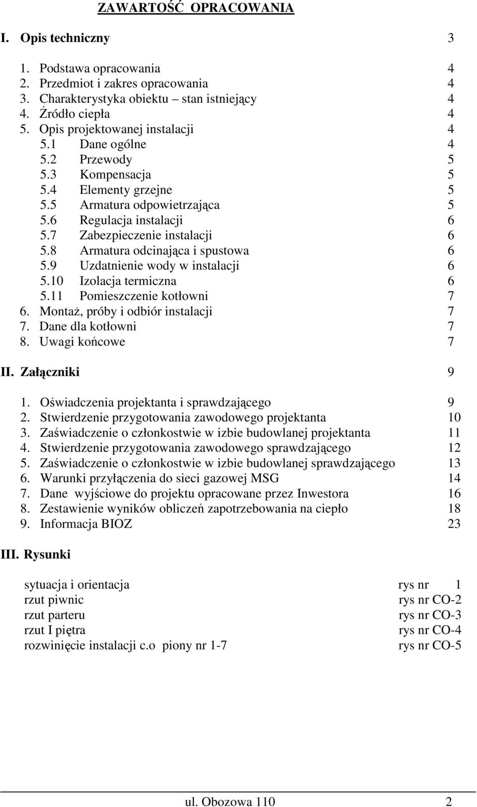 8 Armatura odcinająca i spustowa 6 5.9 Uzdatnienie wody w instalacji 6 5.10 Izolacja termiczna 6 5.11 Pomieszczenie kotłowni 7 6. MontaŜ, próby i odbiór instalacji 7 7. Dane dla kotłowni 7 8.