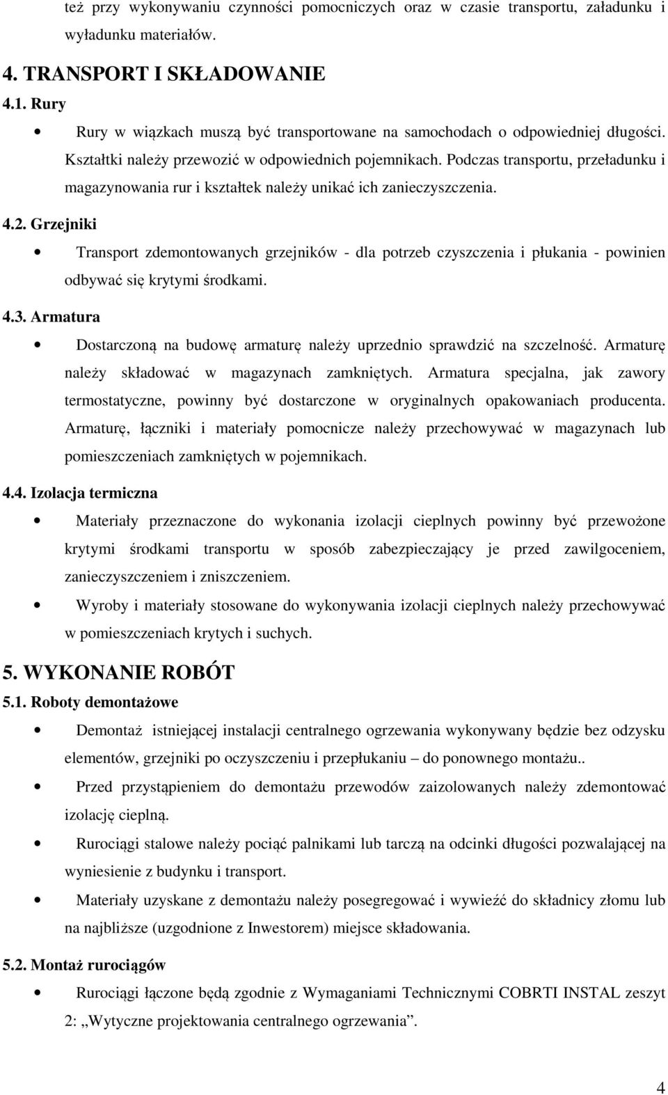 Podczas transportu, przeładunku i magazynowania rur i kształtek należy unikać ich zanieczyszczenia. 4.2.