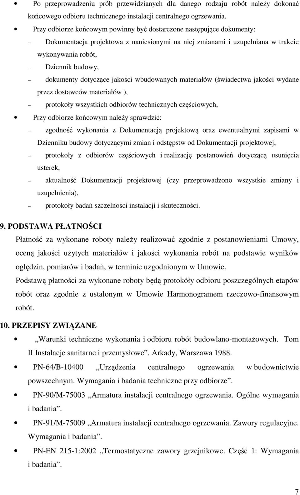 dotyczące jakości wbudowanych materiałów (świadectwa jakości wydane przez dostawców materiałów ), protokoły wszystkich odbiorów technicznych częściowych, Przy odbiorze końcowym należy sprawdzić: