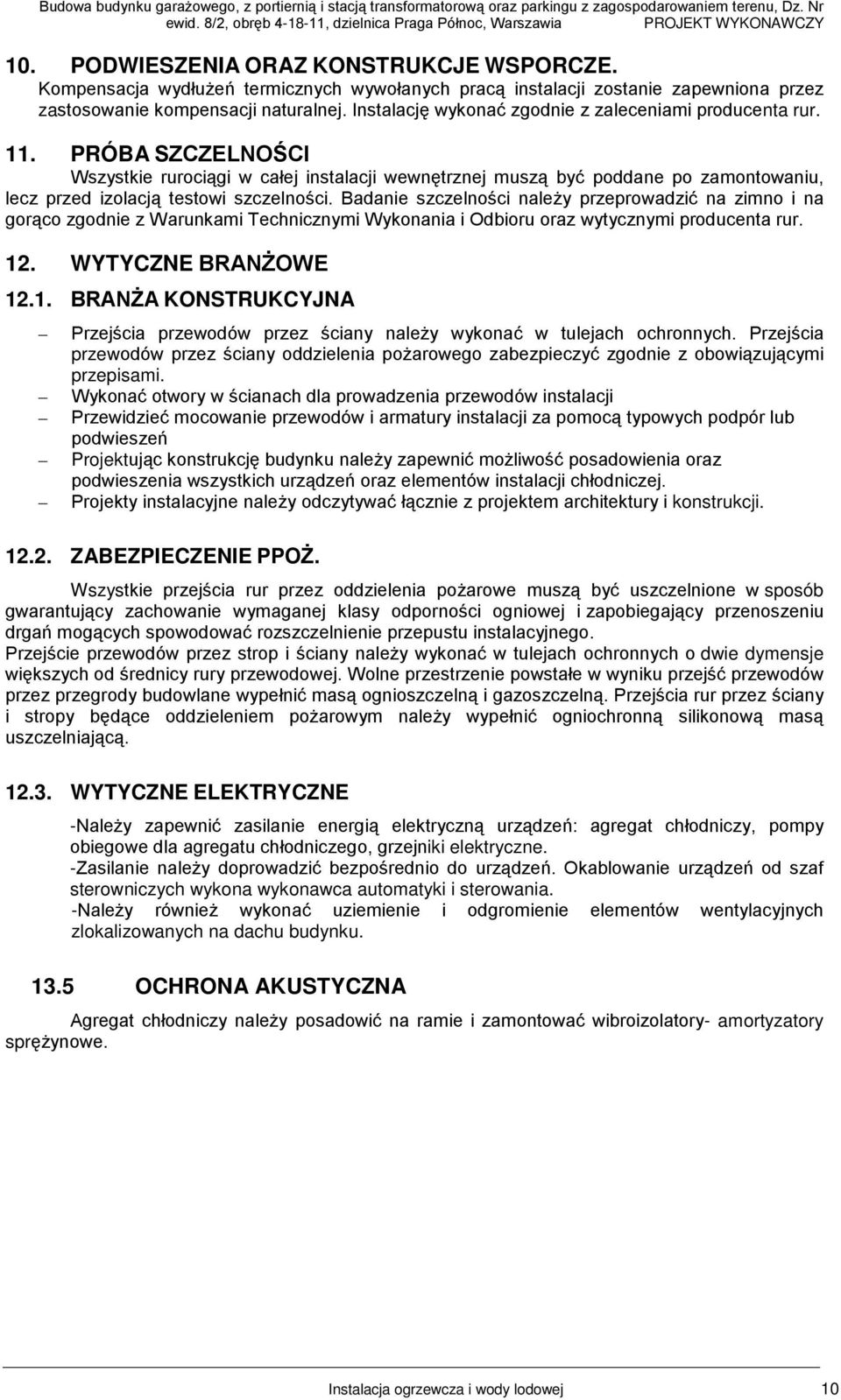 SZCZELOŚCI Wszysie rurociągi całej insalacji enęrznej muszą być poddane po zamonoaniu, lecz przed izolacją esoi szczelności Badanie szczelności należy przeproadzić na zimno i na gorąco zgodnie z