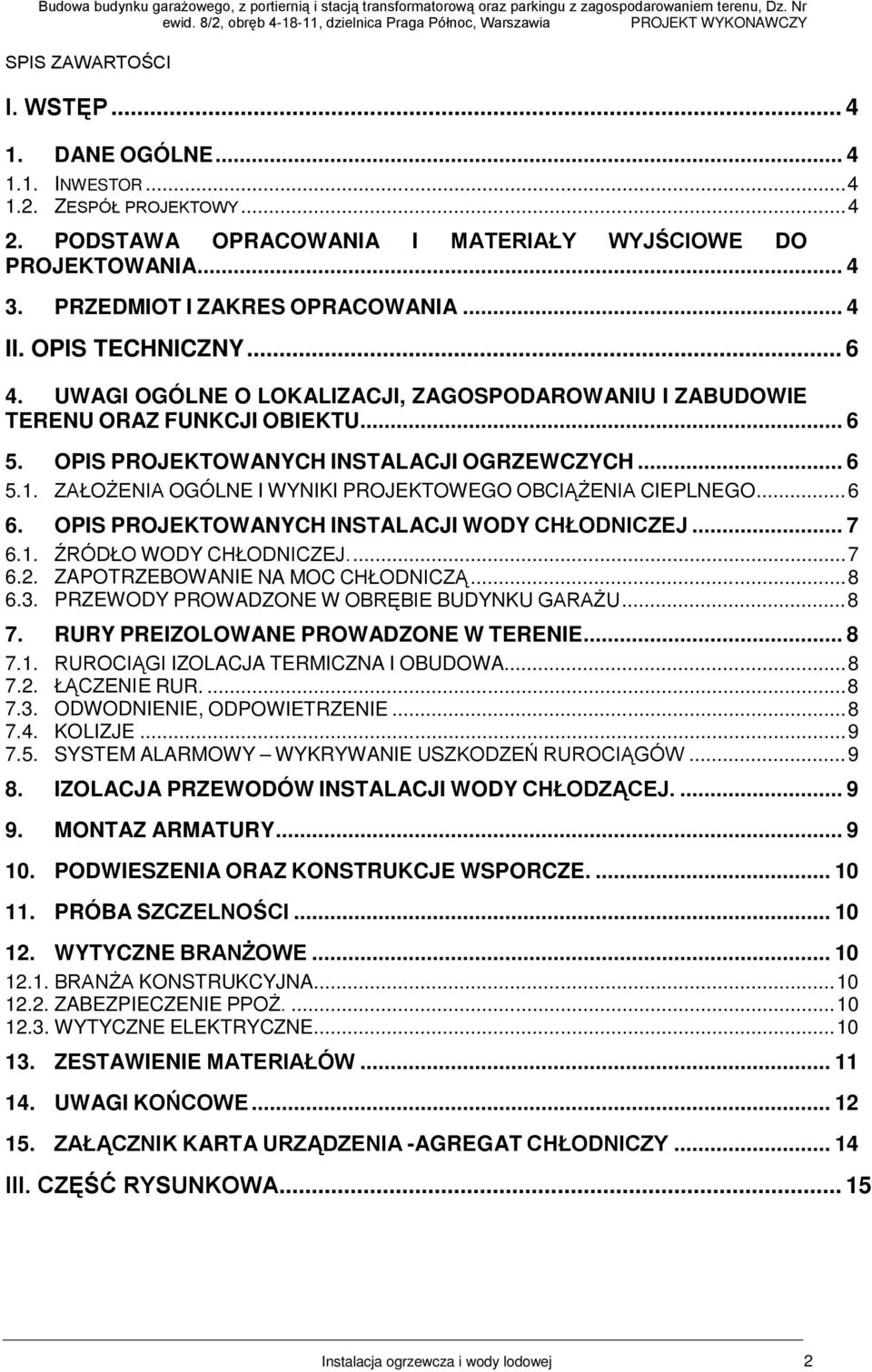 ZAGOSPODAROWAIU I ZABUDOWIE TEREU ORAZ FUKCJI OBIEKTU OPIS PROJEKTOWAYCH ISTALACJI OGRZEWCZYCH 1 ZAŁOŻEIA OGÓLE I WYIKI PROJEKTOWEGO OBCIĄŻEIA CIEPLEGO OPIS PROJEKTOWAYCH ISTALACJI WODY CHŁODICZEJ 7