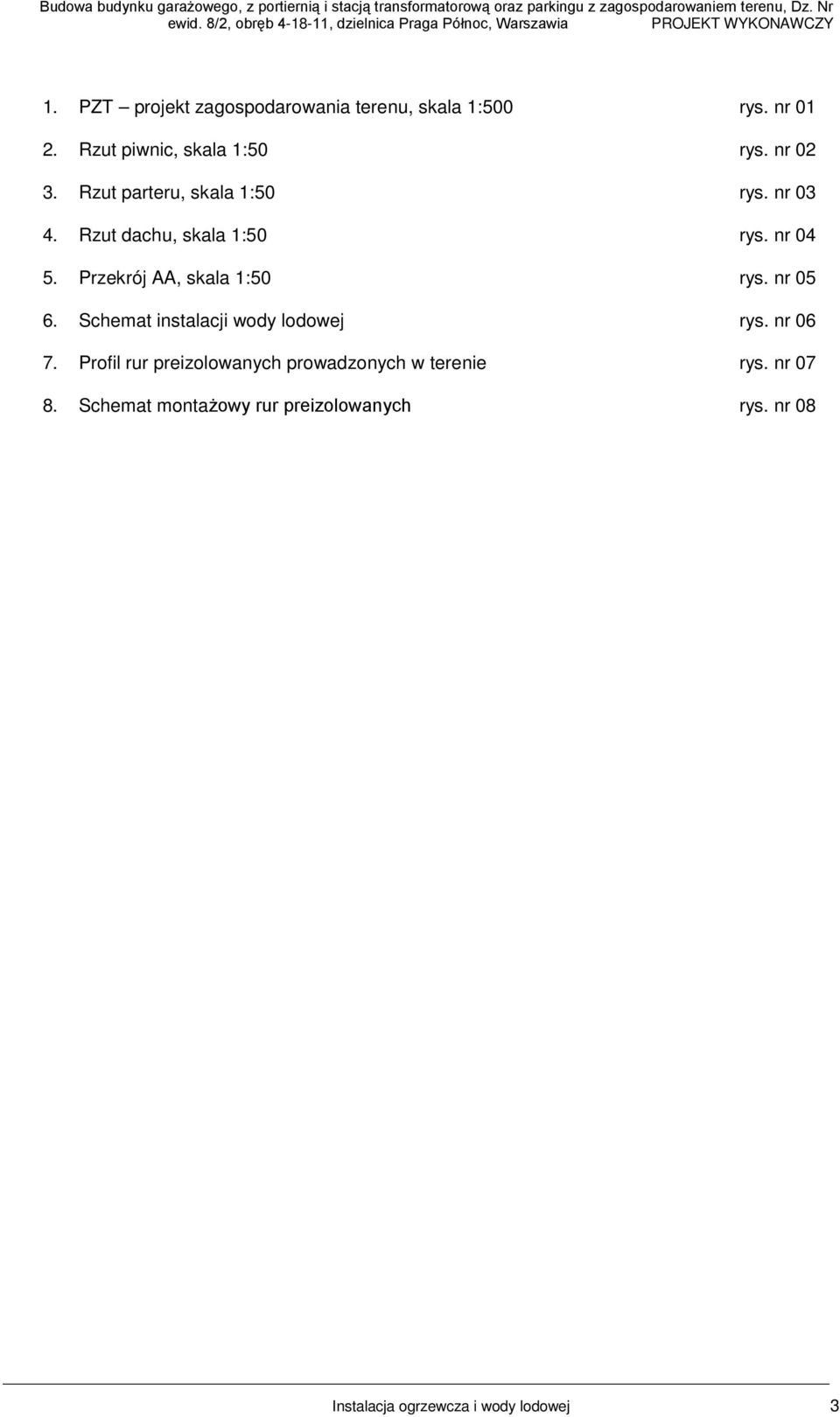 nr 3 Rzu pareru, sala 1: rys nr 3 4 Rzu dachu, sala 1: rys nr 4 Przerój AA, sala 1: rys nr Schema insalacji ody lodoej rys nr