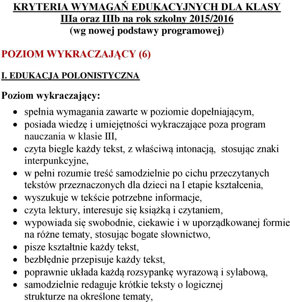 tekst, z właściwą intonacją, stosując znaki interpunkcyjne, w pełni rozumie treść samodzielnie po cichu przeczytanych tekstów przeznaczonych dla dzieci na I etapie kształcenia, wyszukuje w tekście