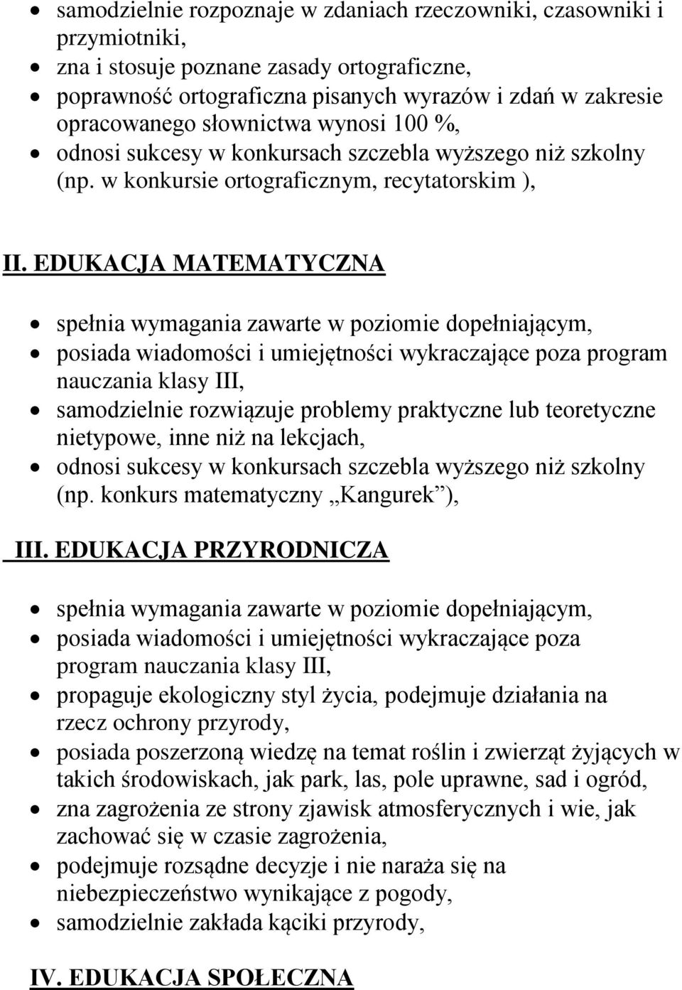 EDUKACJA MATEMATYCZNA spełnia wymagania zawarte w poziomie dopełniającym, posiada wiadomości i umiejętności wykraczające poza program nauczania klasy III, samodzielnie rozwiązuje problemy praktyczne