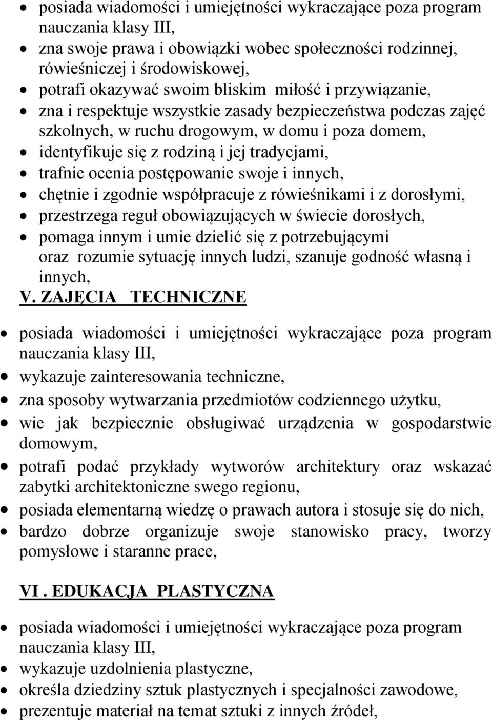 postępowanie swoje i innych, chętnie i zgodnie współpracuje z rówieśnikami i z dorosłymi, przestrzega reguł obowiązujących w świecie dorosłych, pomaga innym i umie dzielić się z potrzebującymi oraz