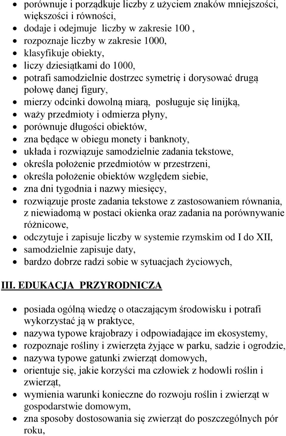 obiektów, zna będące w obiegu monety i banknoty, układa i rozwiązuje samodzielnie zadania tekstowe, określa położenie przedmiotów w przestrzeni, określa położenie obiektów względem siebie, zna dni