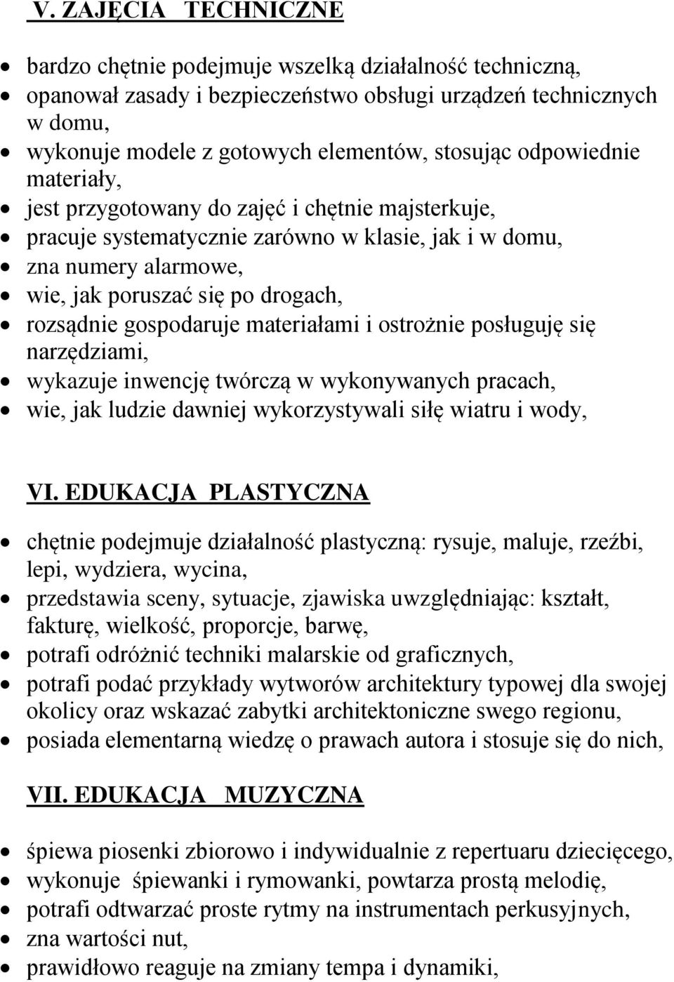 gospodaruje materiałami i ostrożnie posługuję się narzędziami, wykazuje inwencję twórczą w wykonywanych pracach, wie, jak ludzie dawniej wykorzystywali siłę wiatru i wody, VI.