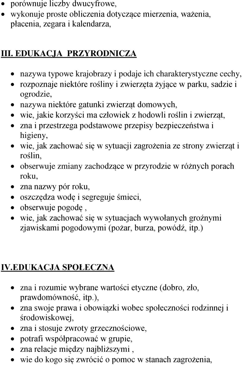 domowych, wie, jakie korzyści ma człowiek z hodowli roślin i zwierząt, zna i przestrzega podstawowe przepisy bezpieczeństwa i higieny, wie, jak zachować się w sytuacji zagrożenia ze strony zwierząt i