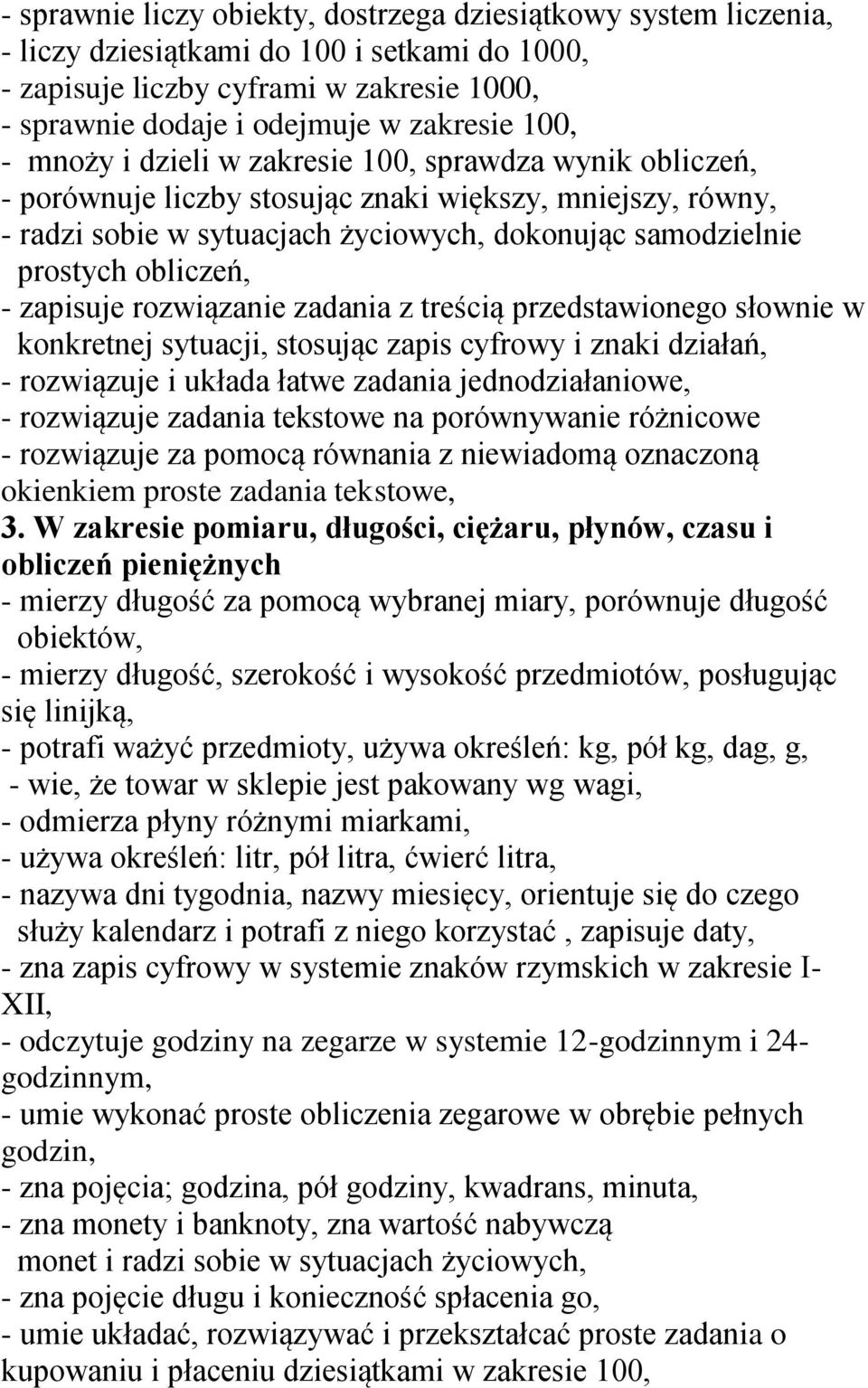 obliczeń, - zapisuje rozwiązanie zadania z treścią przedstawionego słownie w konkretnej sytuacji, stosując zapis cyfrowy i znaki działań, - rozwiązuje i układa łatwe zadania jednodziałaniowe, -