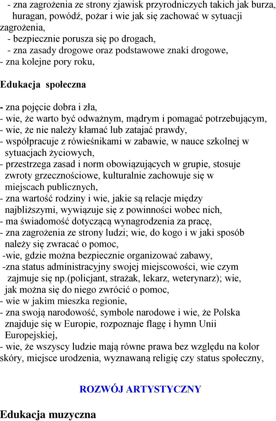 zatajać prawdy, - współpracuje z rówieśnikami w zabawie, w nauce szkolnej w sytuacjach życiowych, - przestrzega zasad i norm obowiązujących w grupie, stosuje zwroty grzecznościowe, kulturalnie