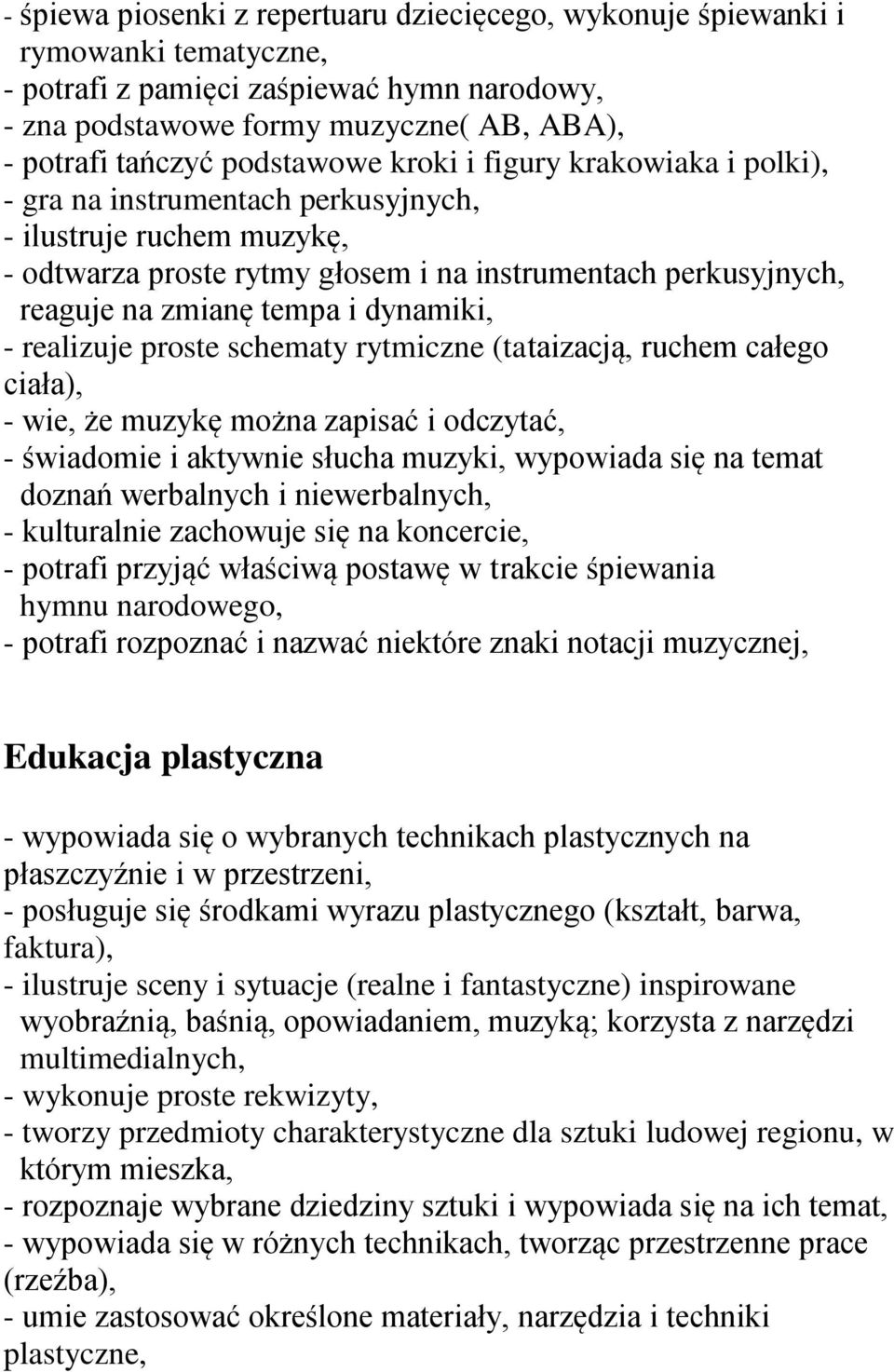 i dynamiki, - realizuje proste schematy rytmiczne (tataizacją, ruchem całego ciała), - wie, że muzykę można zapisać i odczytać, - świadomie i aktywnie słucha muzyki, wypowiada się na temat doznań