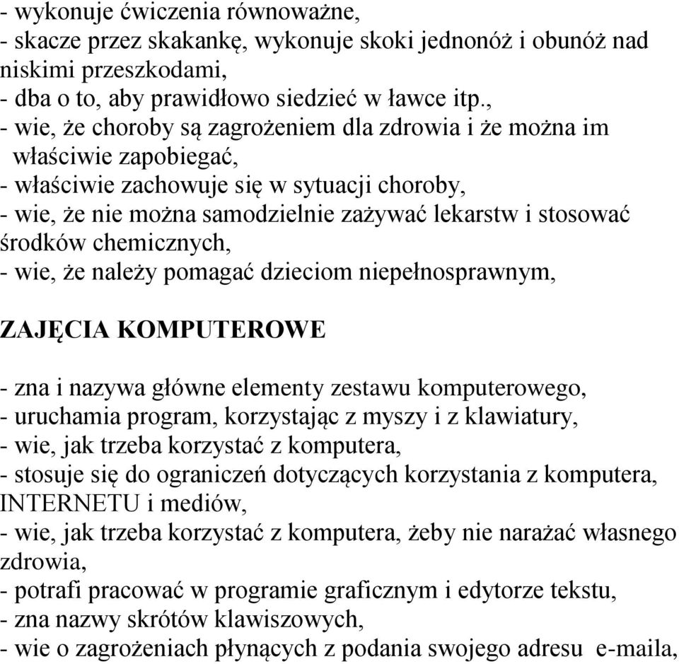chemicznych, - wie, że należy pomagać dzieciom niepełnosprawnym, ZAJĘCIA KOMPUTEROWE - zna i nazywa główne elementy zestawu komputerowego, - uruchamia program, korzystając z myszy i z klawiatury, -