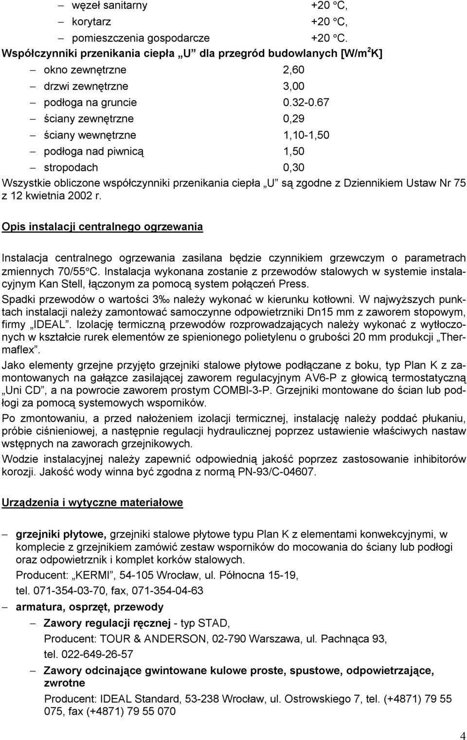 2002 r. Opis instalacji centralnego ogrzewania Instalacja centralnego ogrzewania zasilana będzie czynnikiem grzewczym o parametrach zmiennych 70/55 C.