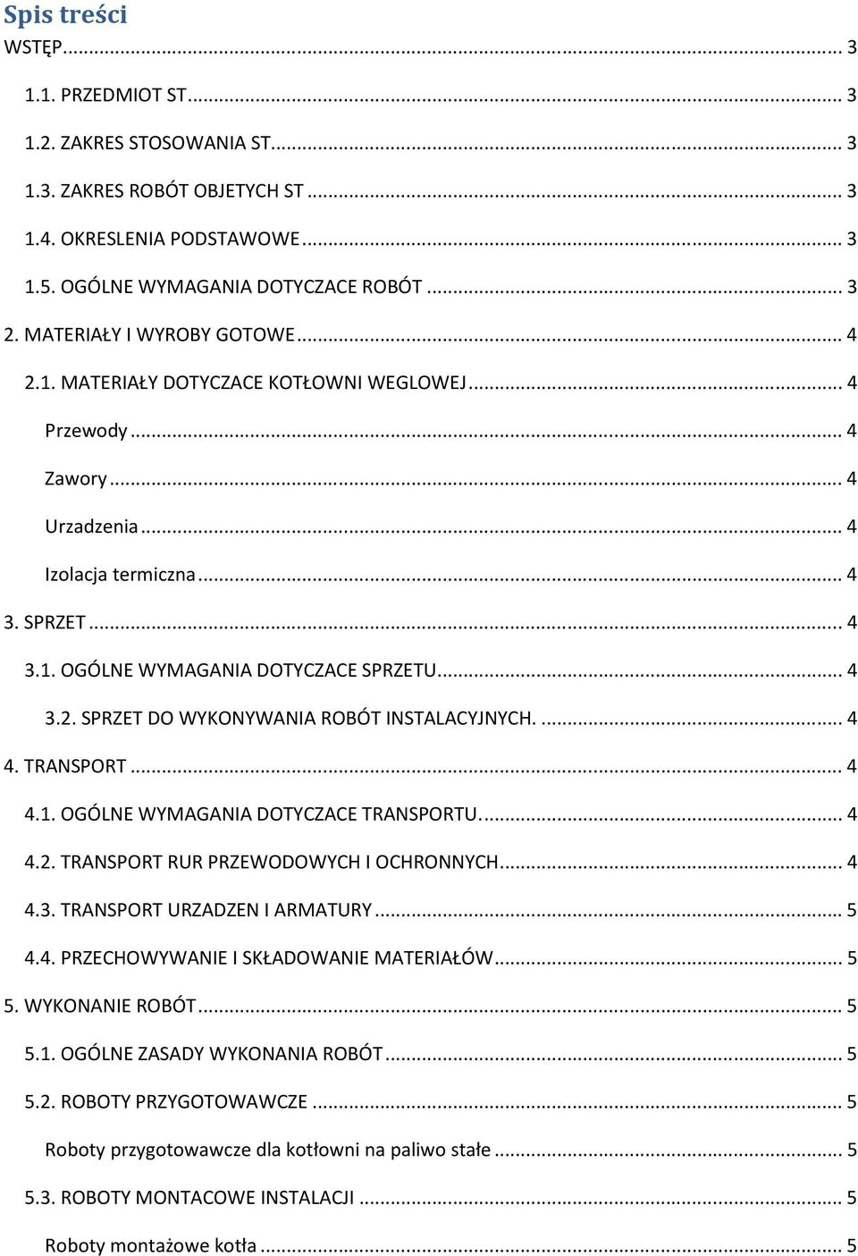 .. 4 3.2. SPRZET DO WYKONYWANIA ROBÓT INSTALACYJNYCH.... 4 4. TRANSPORT... 4 4.1. OGÓLNE WYMAGANIA DOTYCZACE TRANSPORTU.... 4 4.2. TRANSPORT RUR PRZEWODOWYCH I OCHRONNYCH... 4 4.3. TRANSPORT URZADZEN I ARMATURY.