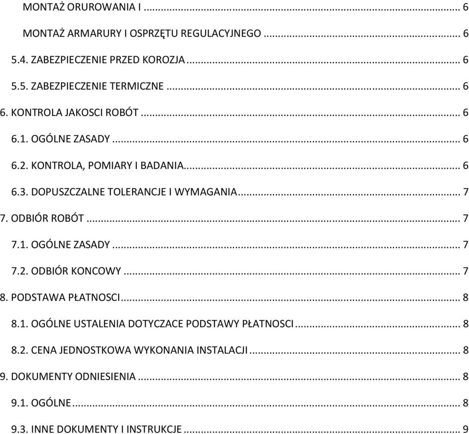 .. 7 7. ODBIÓR ROBÓT... 7 7.1. OGÓLNE ZASADY... 7 7.2. ODBIÓR KONCOWY... 7 8. PODSTAWA PŁATNOSCI... 8 8.1. OGÓLNE USTALENIA DOTYCZACE PODSTAWY PŁATNOSCI.