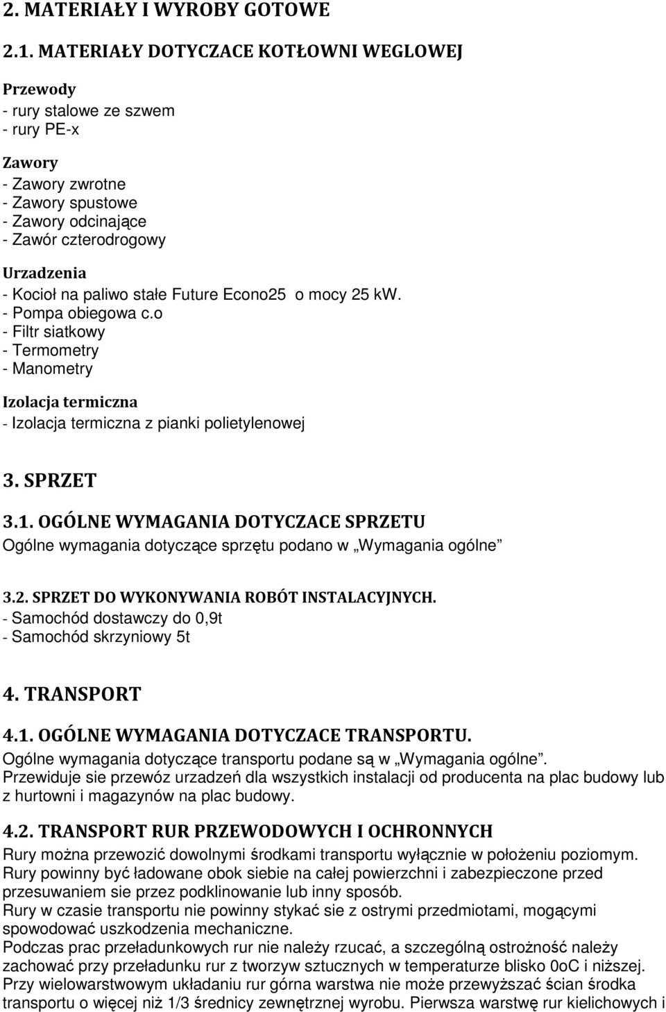 stałe Future Econo25 o mocy 25 kw. - Pompa obiegowa c.o - Filtr siatkowy - Termometry - Manometry Izolacja termiczna - Izolacja termiczna z pianki polietylenowej 3. SPRZET 3.1.