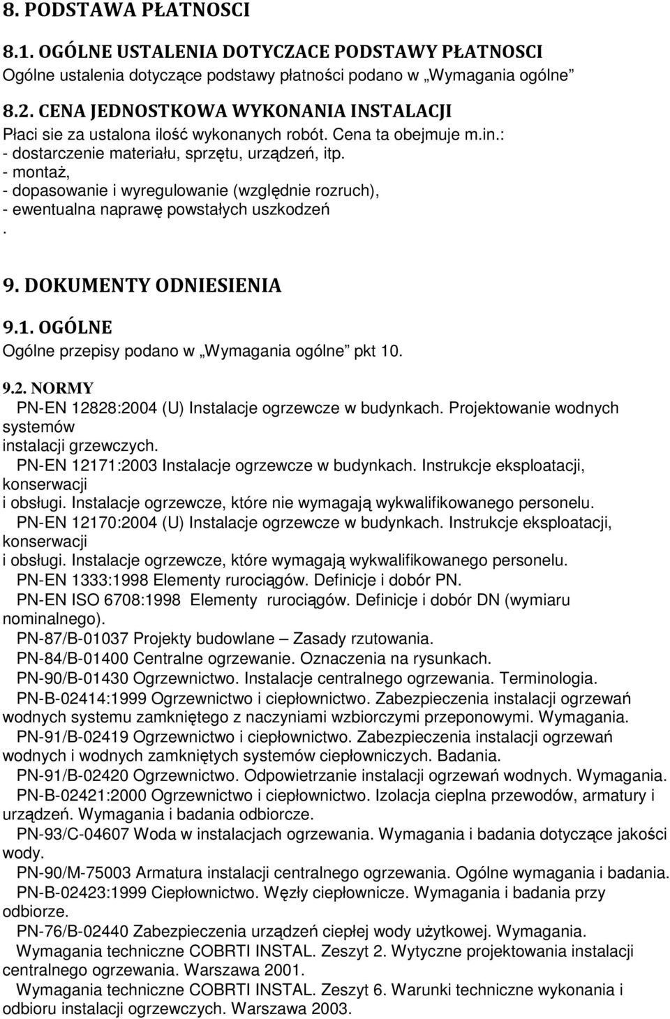 - montaŝ, - dopasowanie i wyregulowanie (względnie rozruch), - ewentualna naprawę powstałych uszkodzeń. 9. DOKUMENTY ODNIESIENIA 9.1. OGÓLNE Ogólne przepisy podano w Wymagania ogólne pkt 10. 9.2.