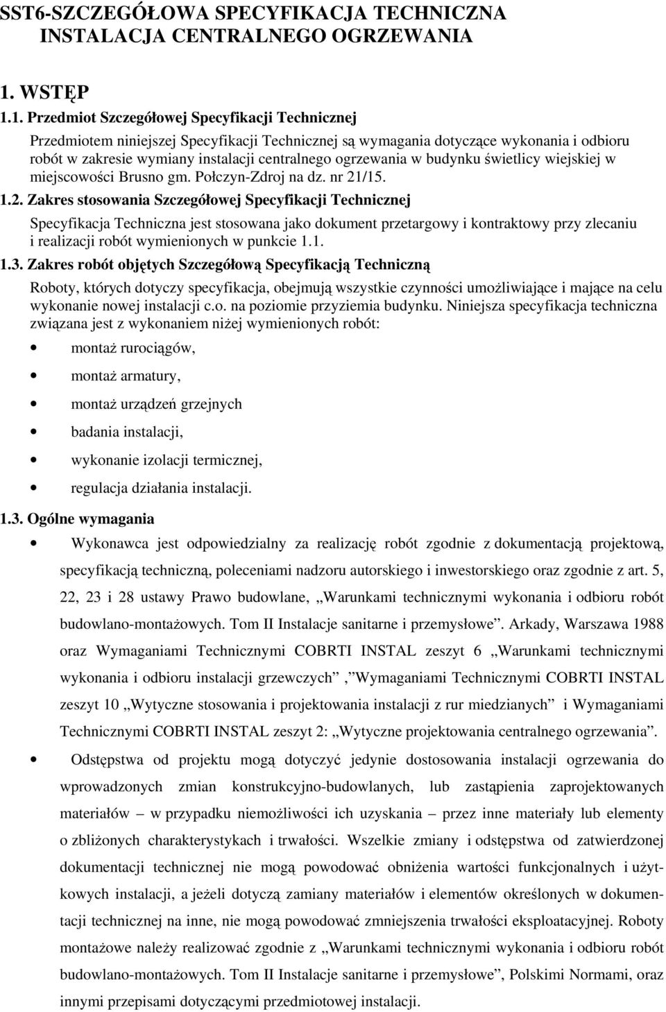 1. Przedmiot Szczegółowej Specyfikacji Technicznej Przedmiotem niniejszej Specyfikacji Technicznej są wymagania dotyczące wykonania i odbioru robót w zakresie wymiany instalacji centralnego