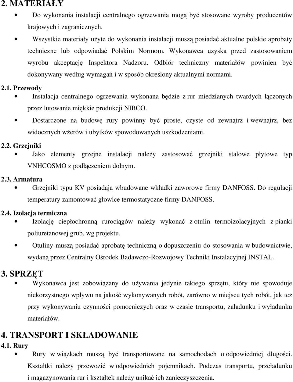 Wykonawca uzyska przed zastosowaniem wyrobu akceptację Inspektora Nadzoru. Odbiór techniczny materiałów powinien być dokonywany według wymagań i w sposób określony aktualnymi normami. 2.1.