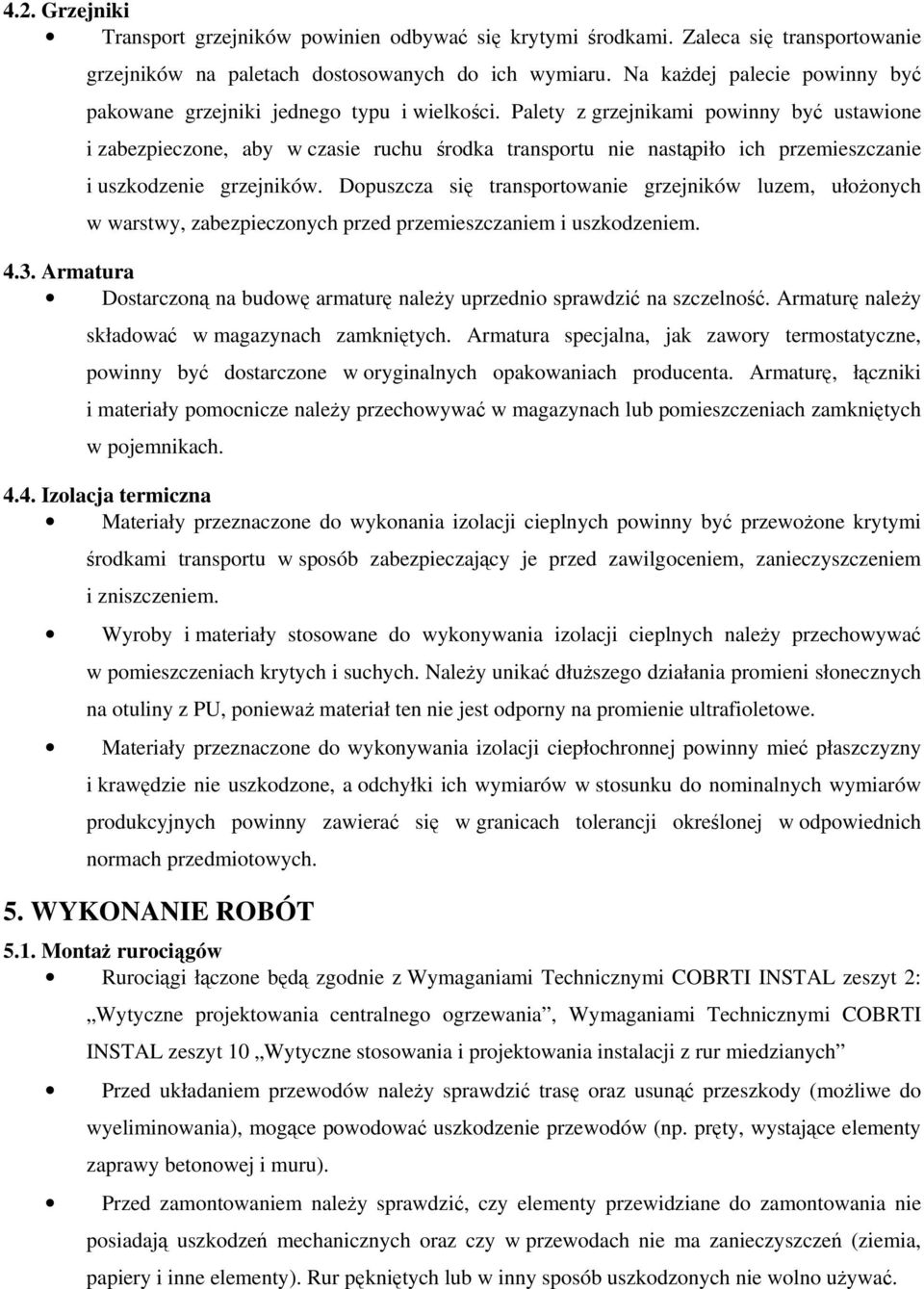 Palety z grzejnikami powinny być ustawione i zabezpieczone, aby w czasie ruchu środka transportu nie nastąpiło ich przemieszczanie i uszkodzenie grzejników.