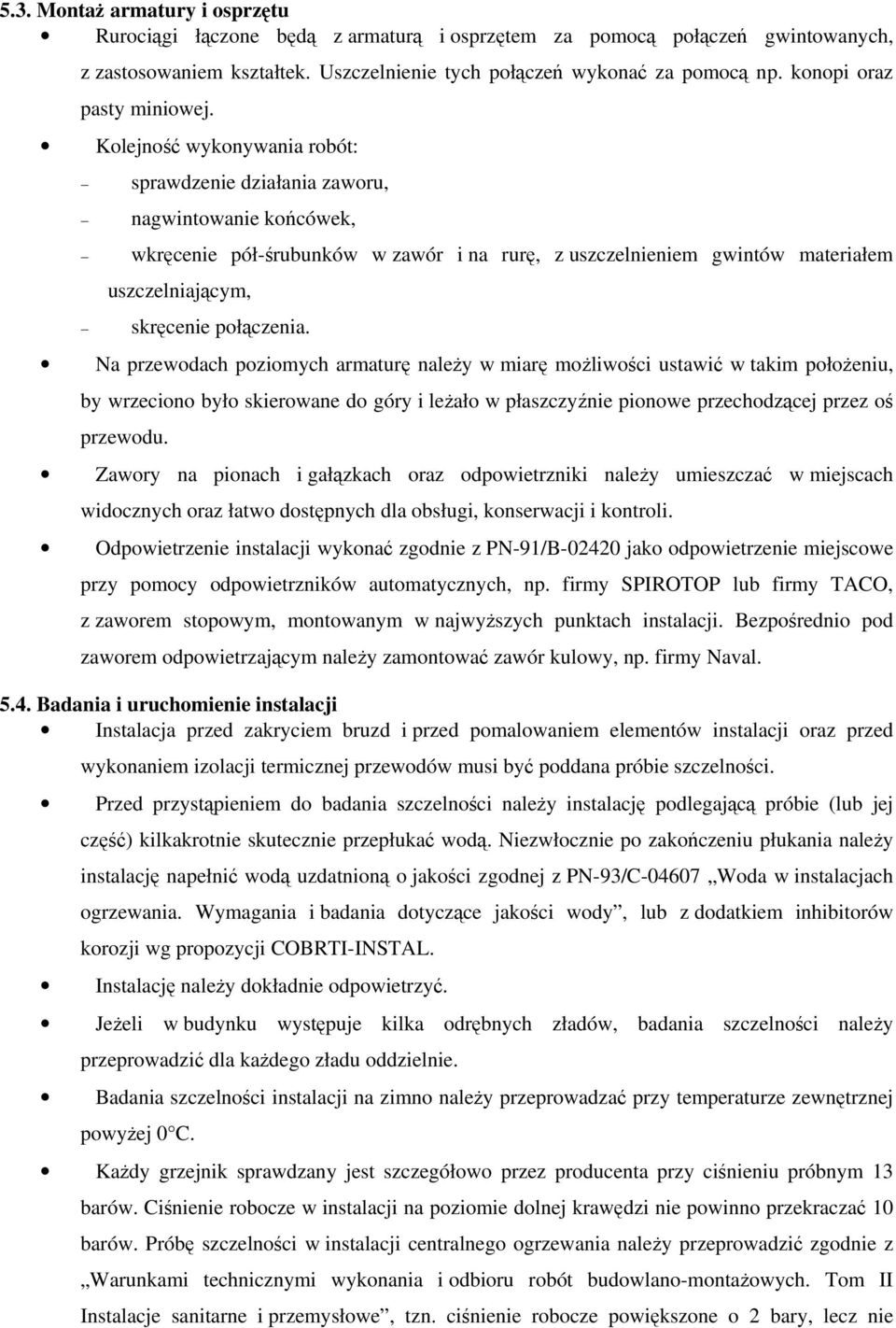 Kolejność wykonywania robót: sprawdzenie działania zaworu, nagwintowanie końcówek, wkręcenie pół-śrubunków w zawór i na rurę, z uszczelnieniem gwintów materiałem uszczelniającym, skręcenie połączenia.